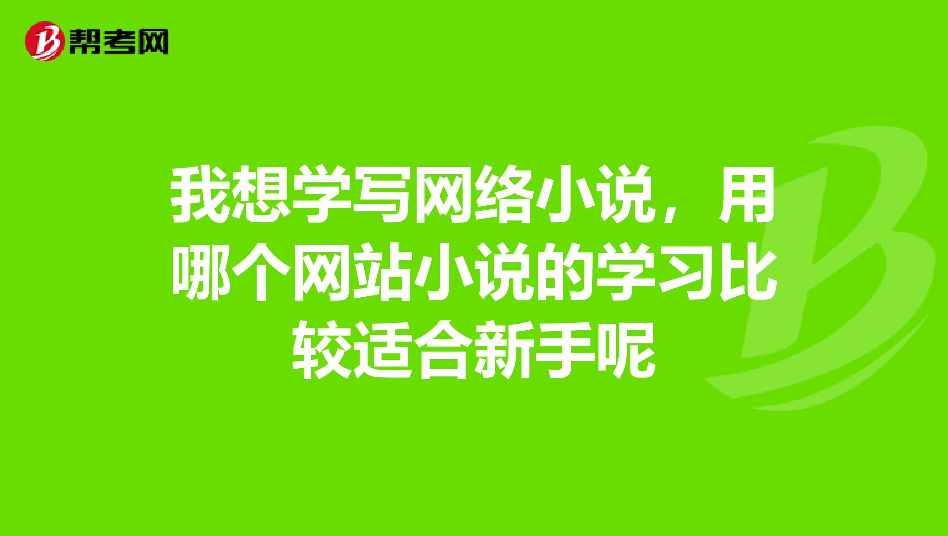 我想学写网络小说，用哪个网站小说的学习比较适合新手呢
