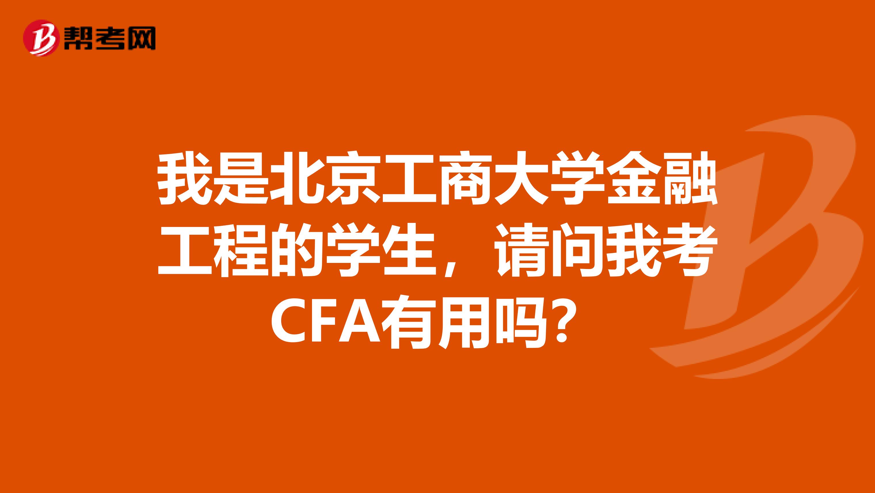 我是北京工商大学金融工程的学生，请问我考CFA有用吗？