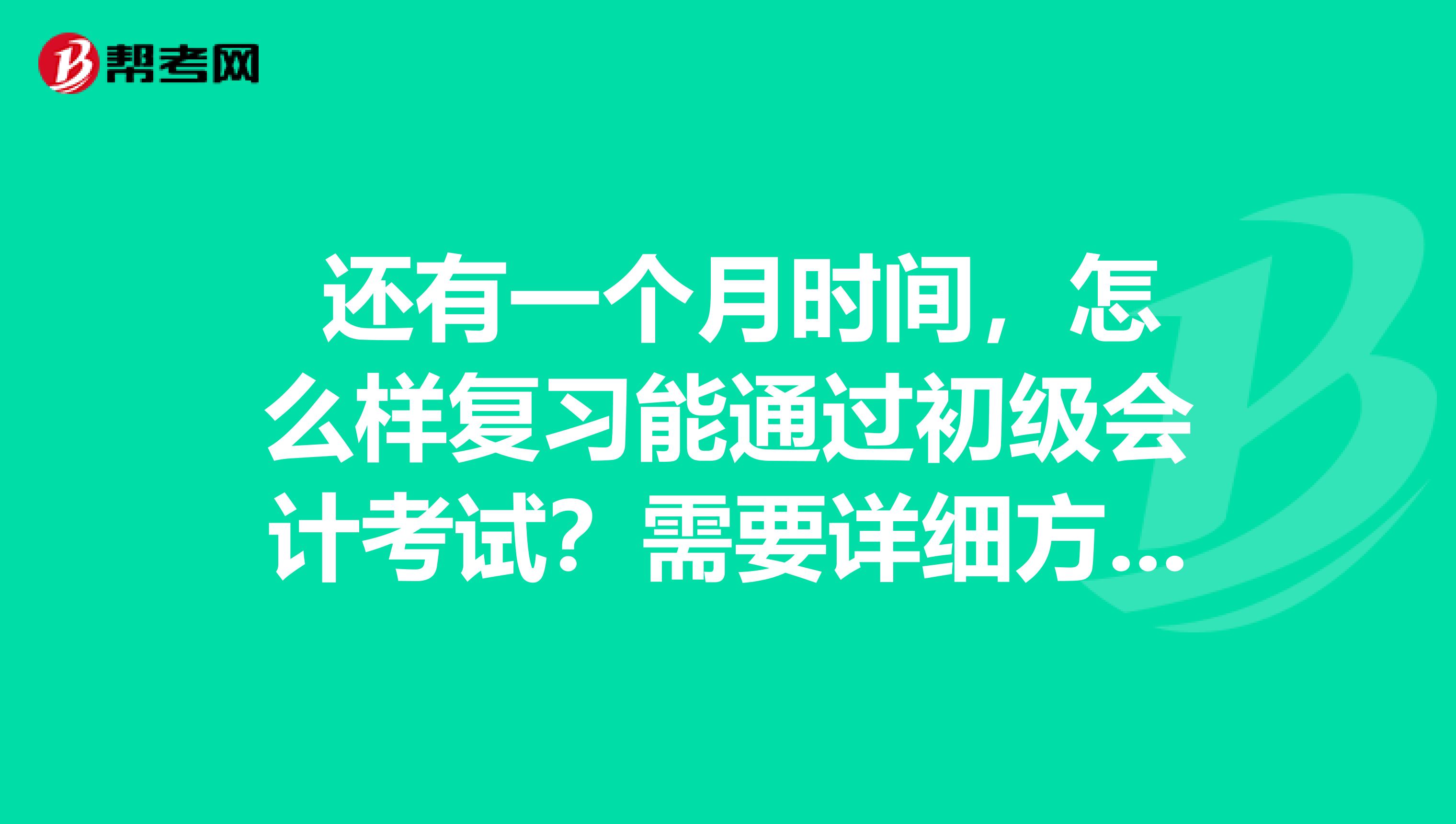  还有一个月时间，怎么样复习能通过初级会计考试？需要详细方法！