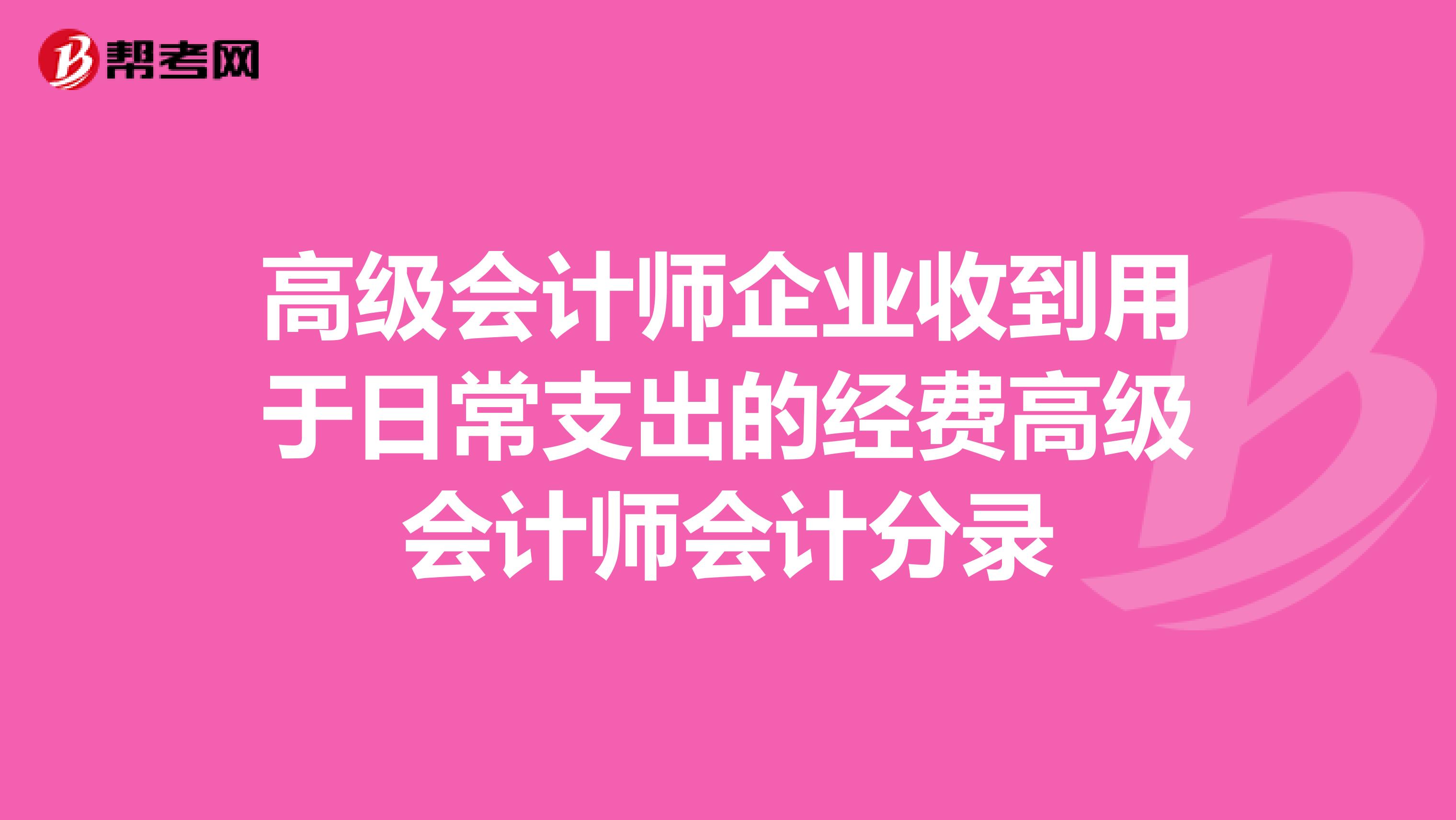 高級會計師企業收到用于日常支出的經費高級會計師會計分錄