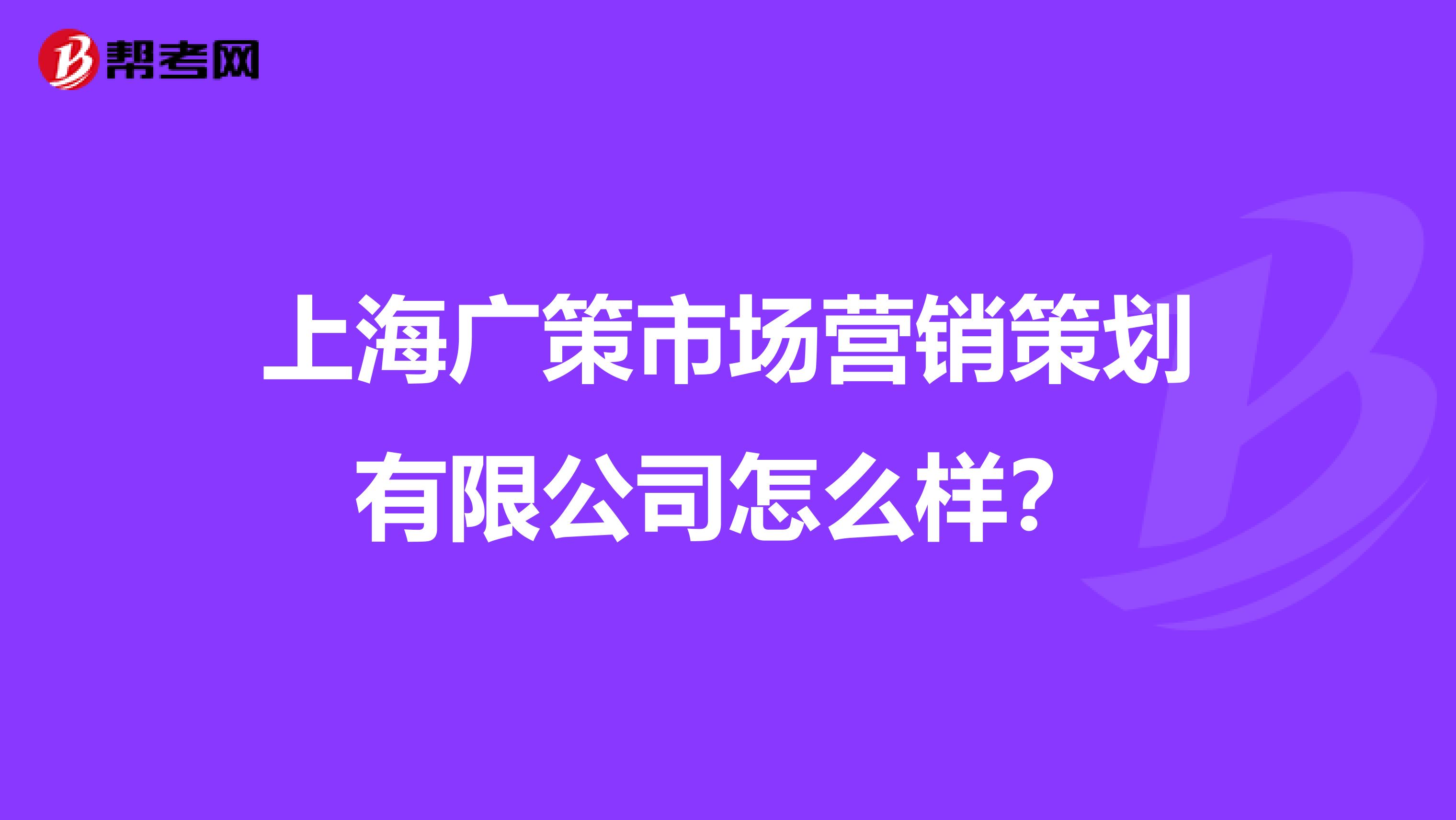 上海广策市场营销策划有限公司怎么样？