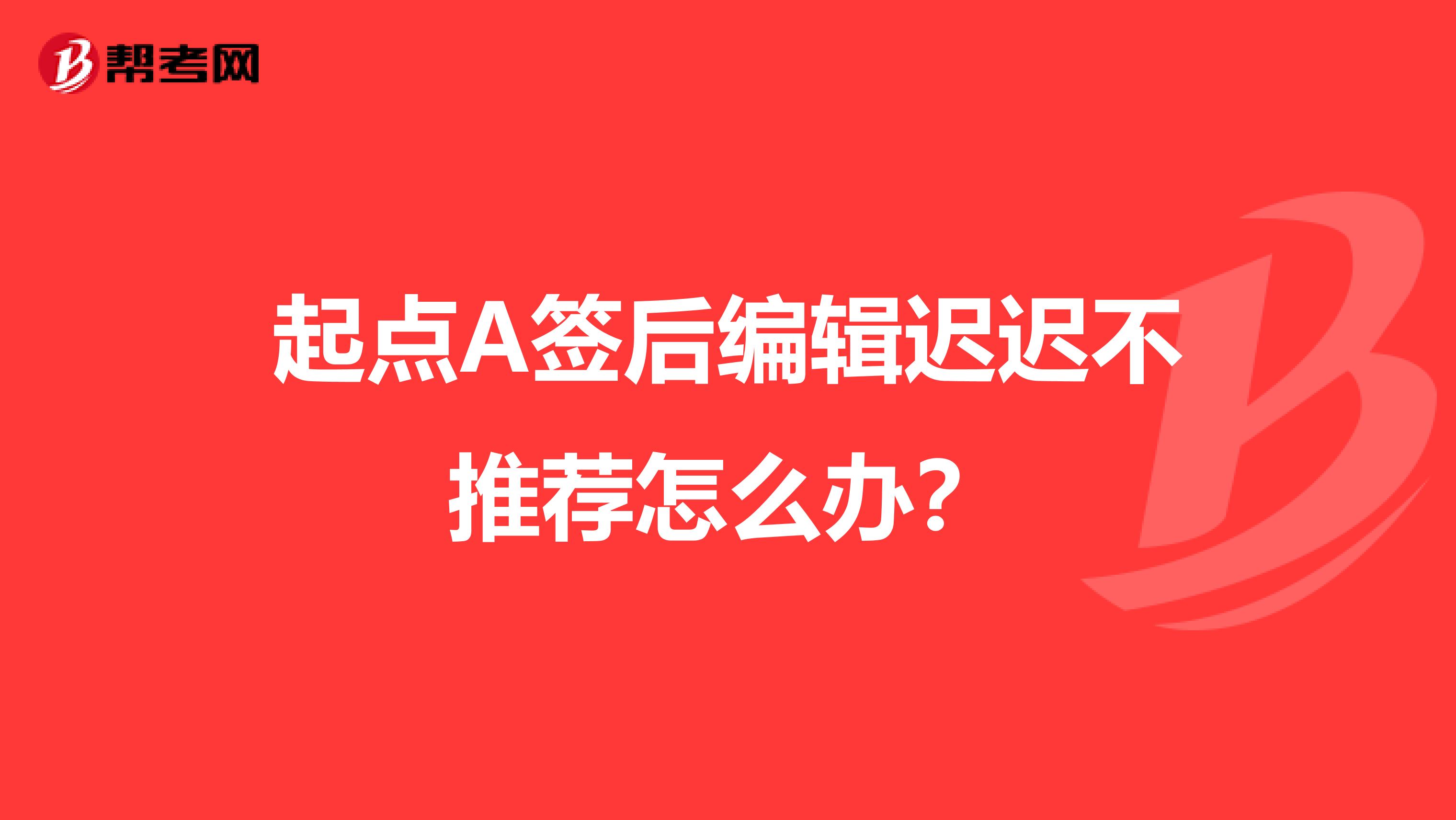 起点A签后编辑迟迟不推荐怎么办?