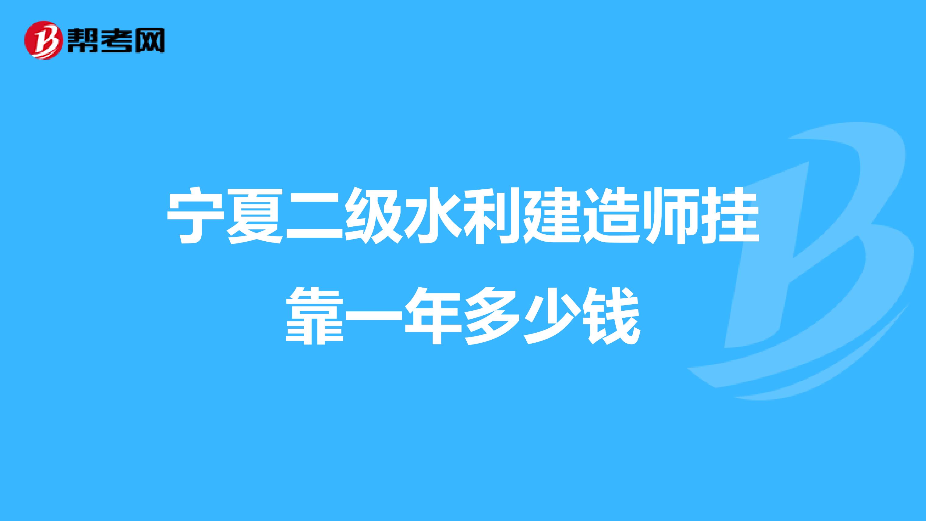 宁夏二级水利建造师兼职一年多少钱