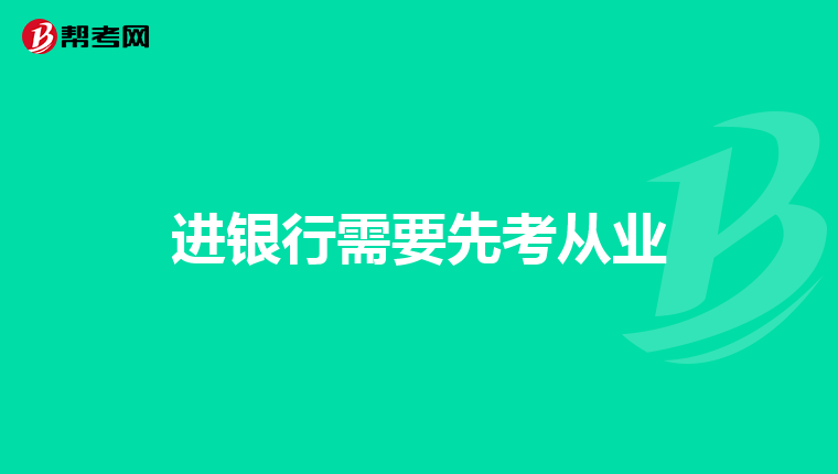 进银行需要先考从业