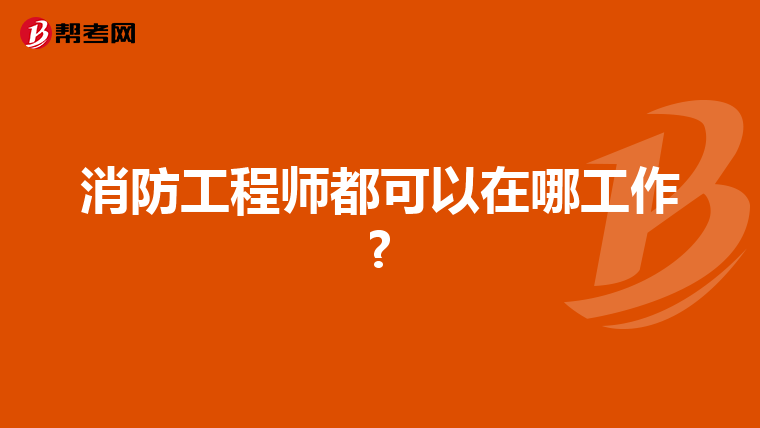 消防工程師都可以在哪工作?