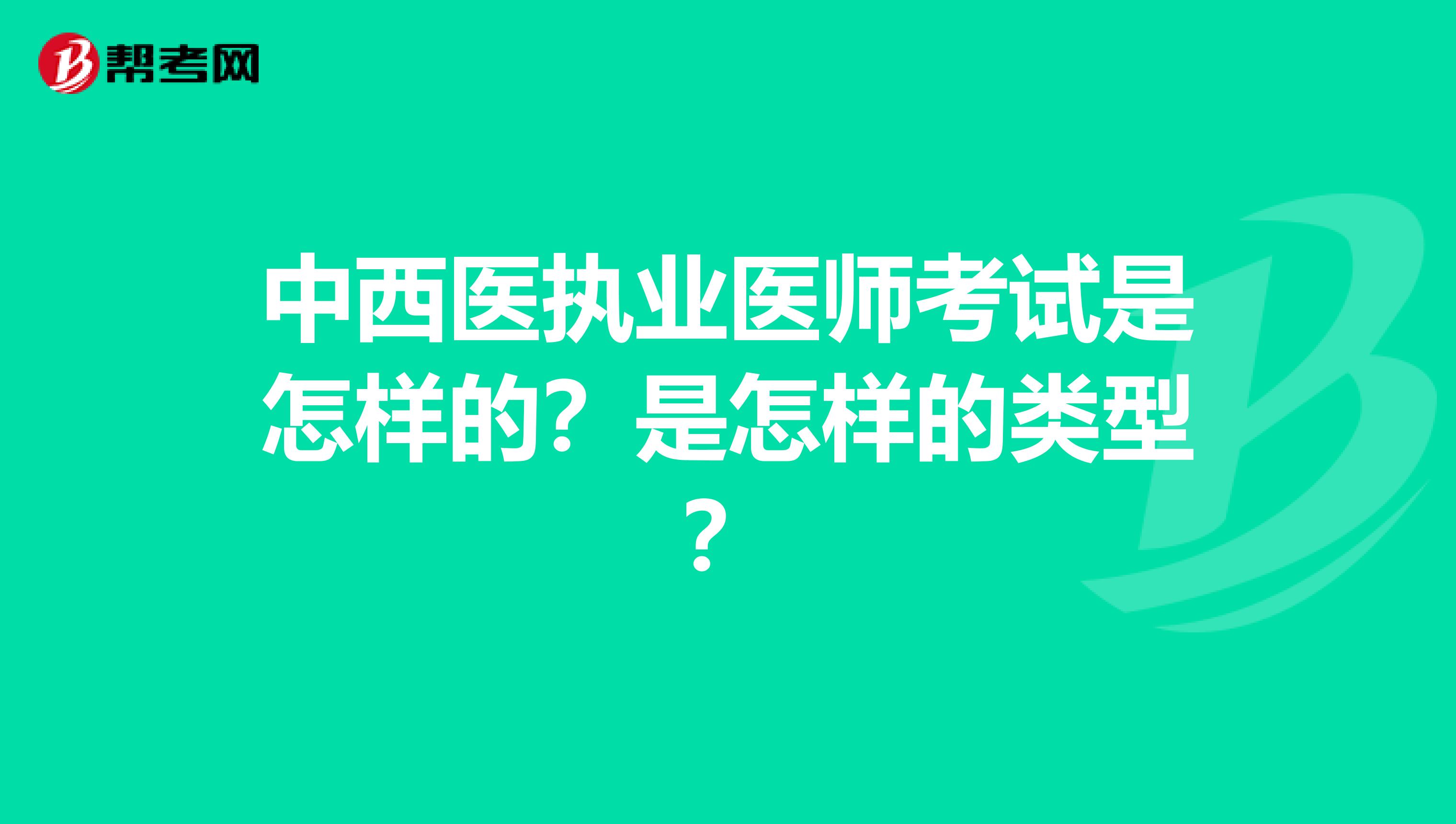中西医执业医师考试是怎样的?是怎样的类型?