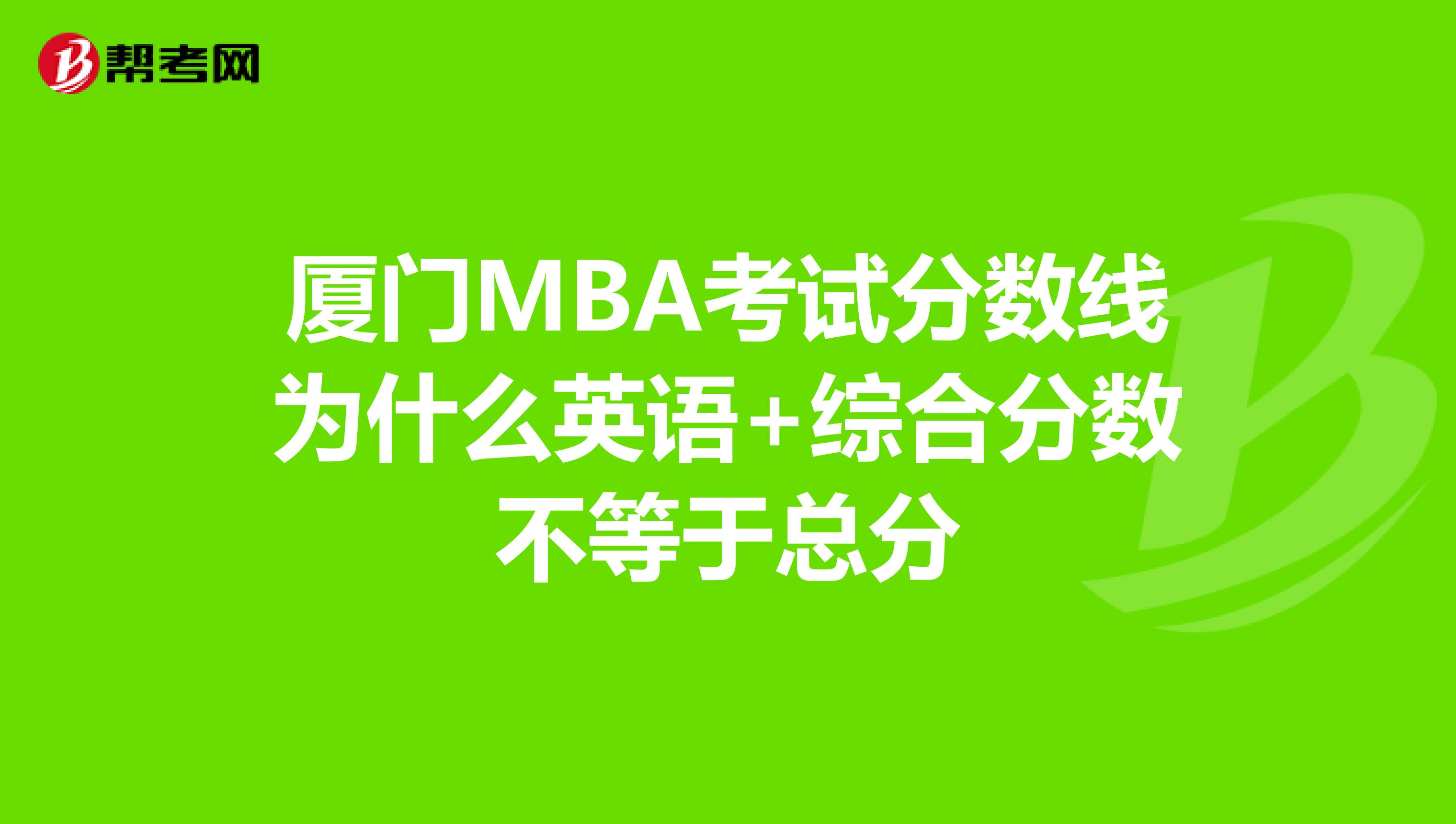 厦门MBA考试分数线为什么英语+综合分数不等于总分