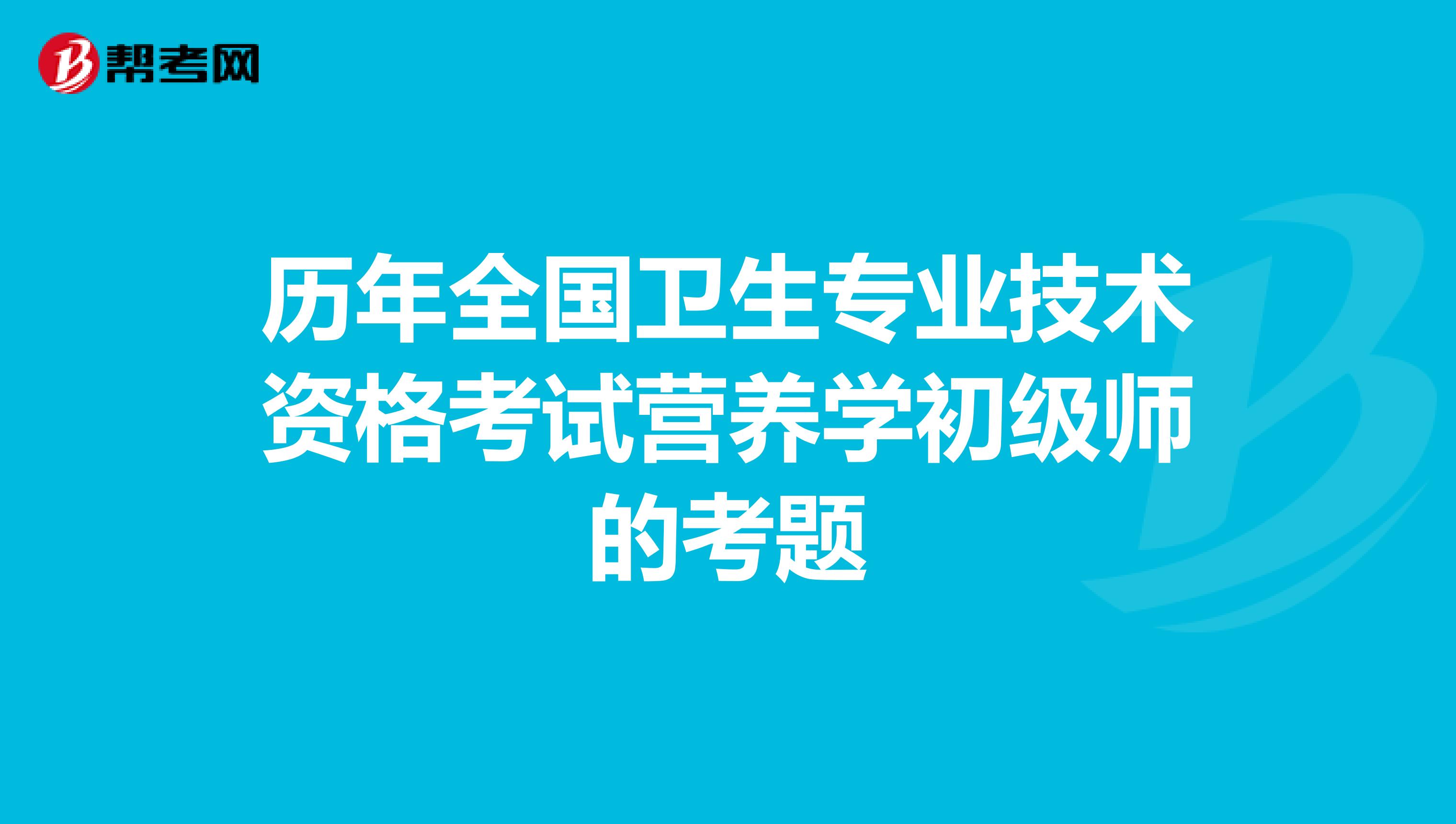 历年全国卫生专业技术资格考试营养学初级师的考题