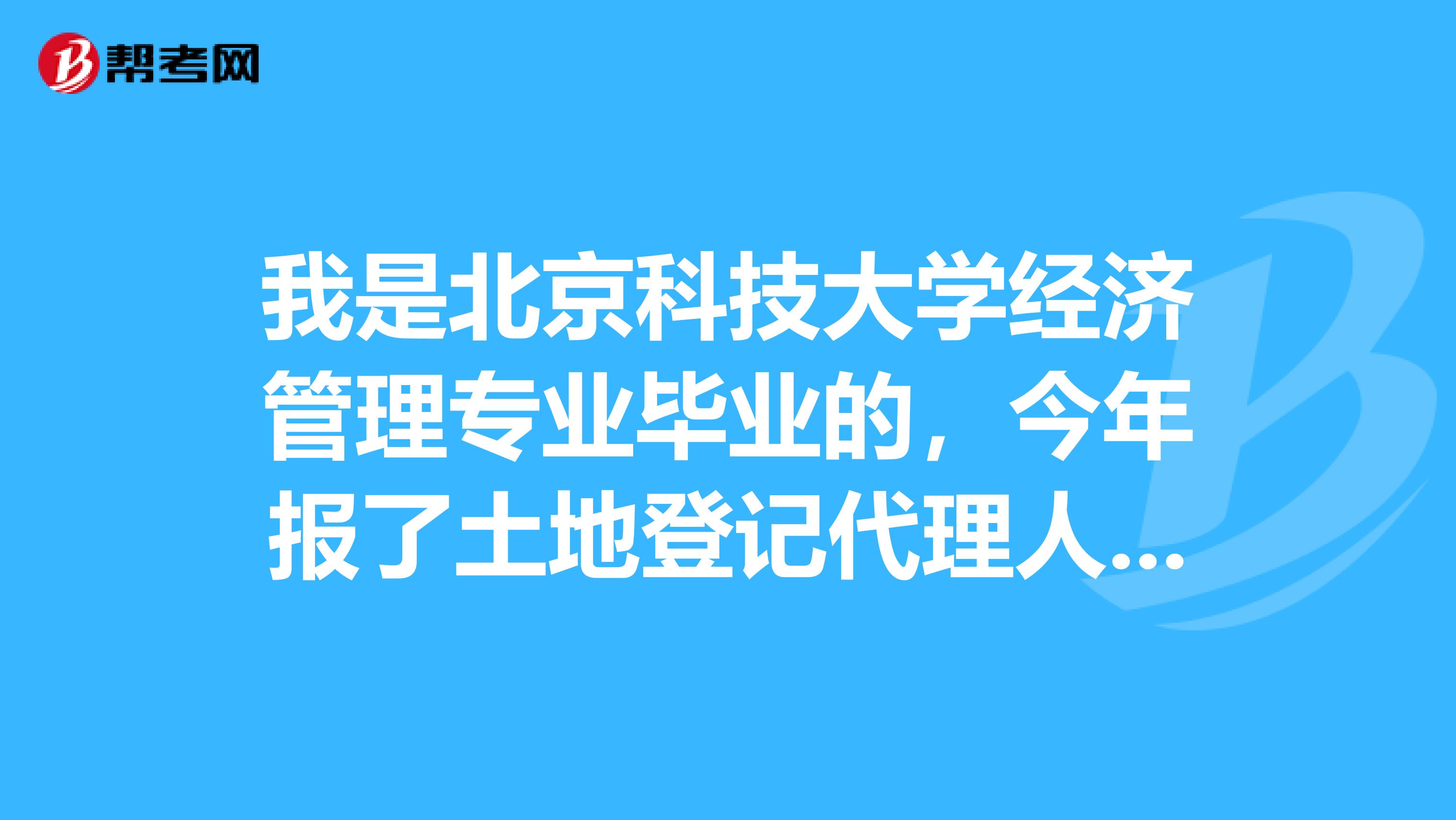 我是北京科技大学经济管理专业毕业的,今年报了土地登记代理人考试,这个考试具体有哪些科目呢?
