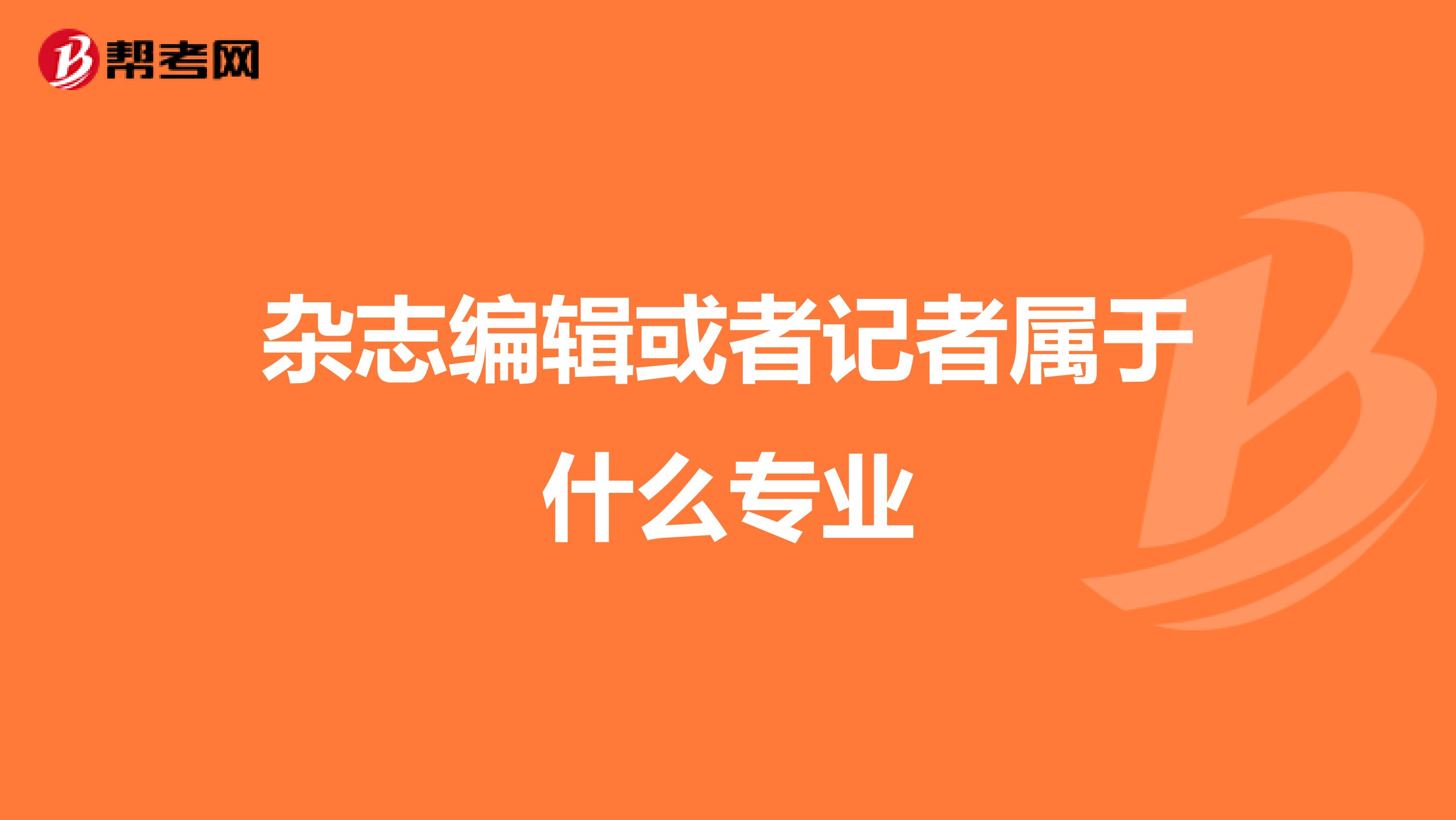 杂志编辑或者记者属于什么专业