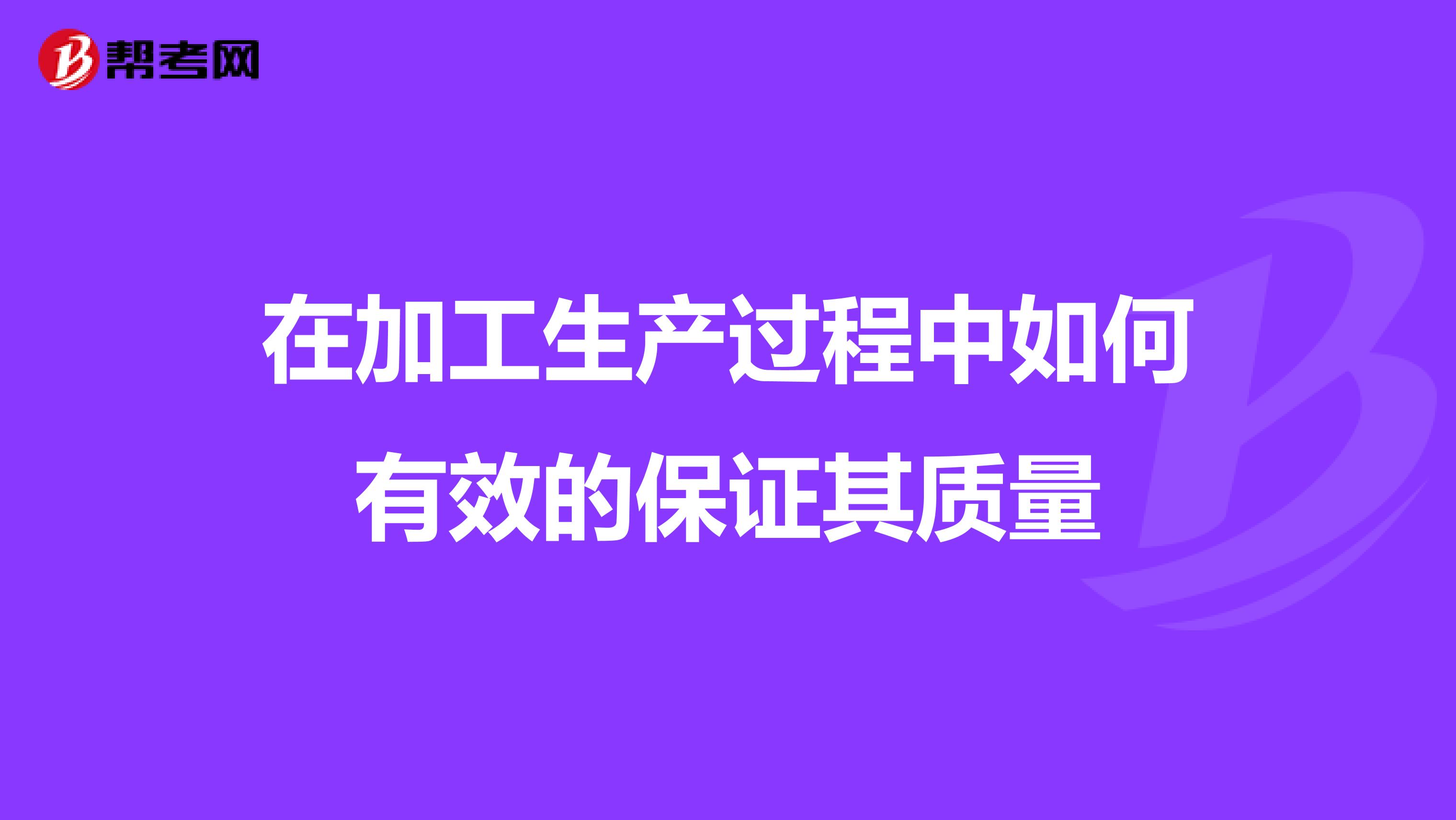 在加工生产过程中如何有效的保证其质量
