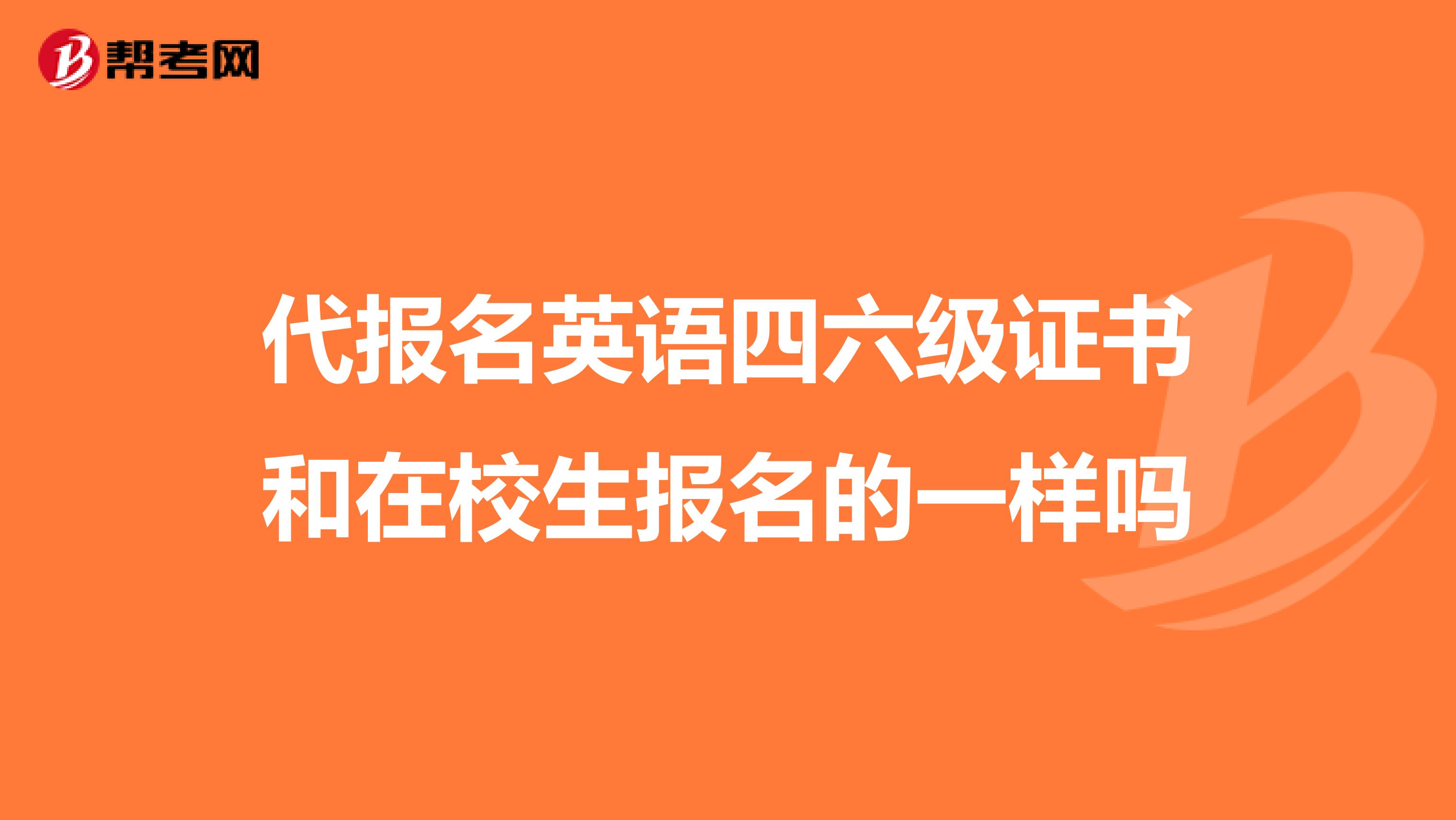 代报名英语四六级证书和在校生报名的一样吗