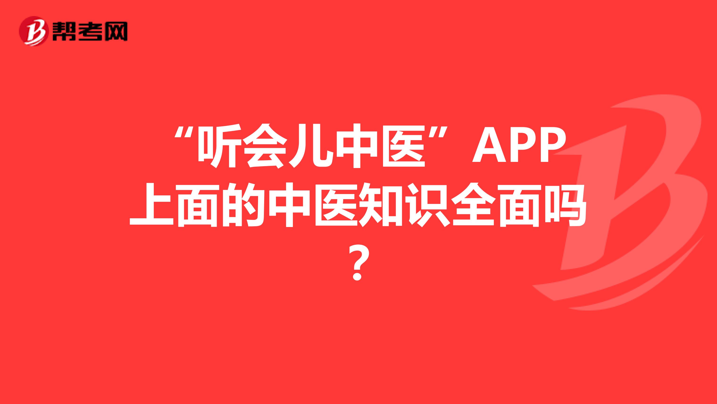 “听会儿中医”APP上面的中医知识全面吗?