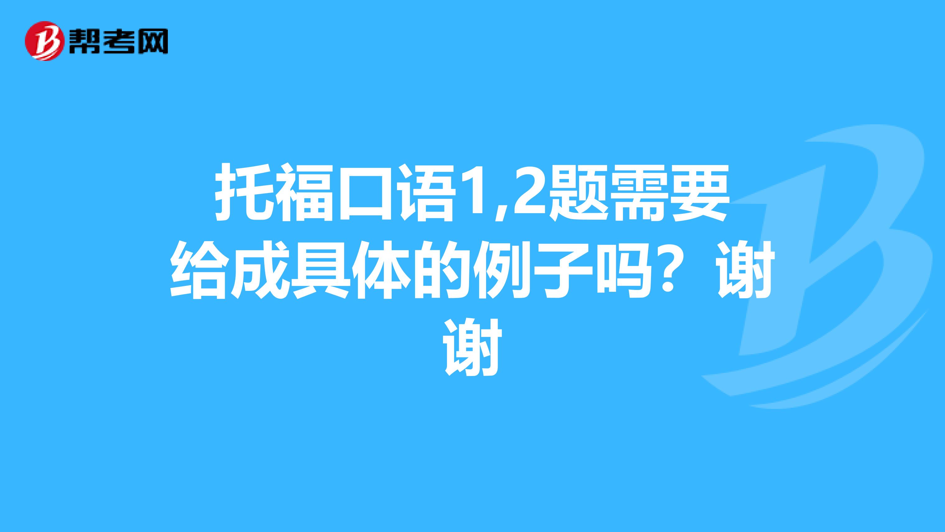 托福口语1,2题需要给成具体的例子吗?谢谢