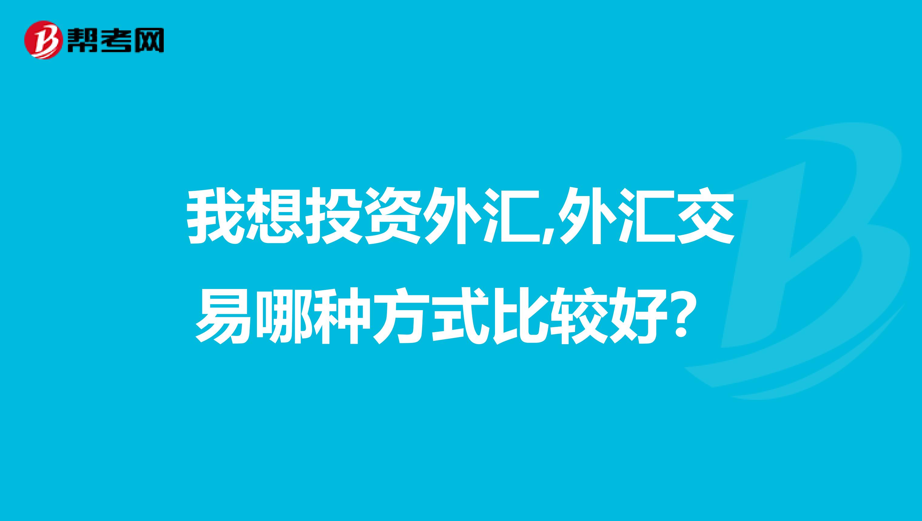 我想投资外汇,外汇交易哪种方式比较好?