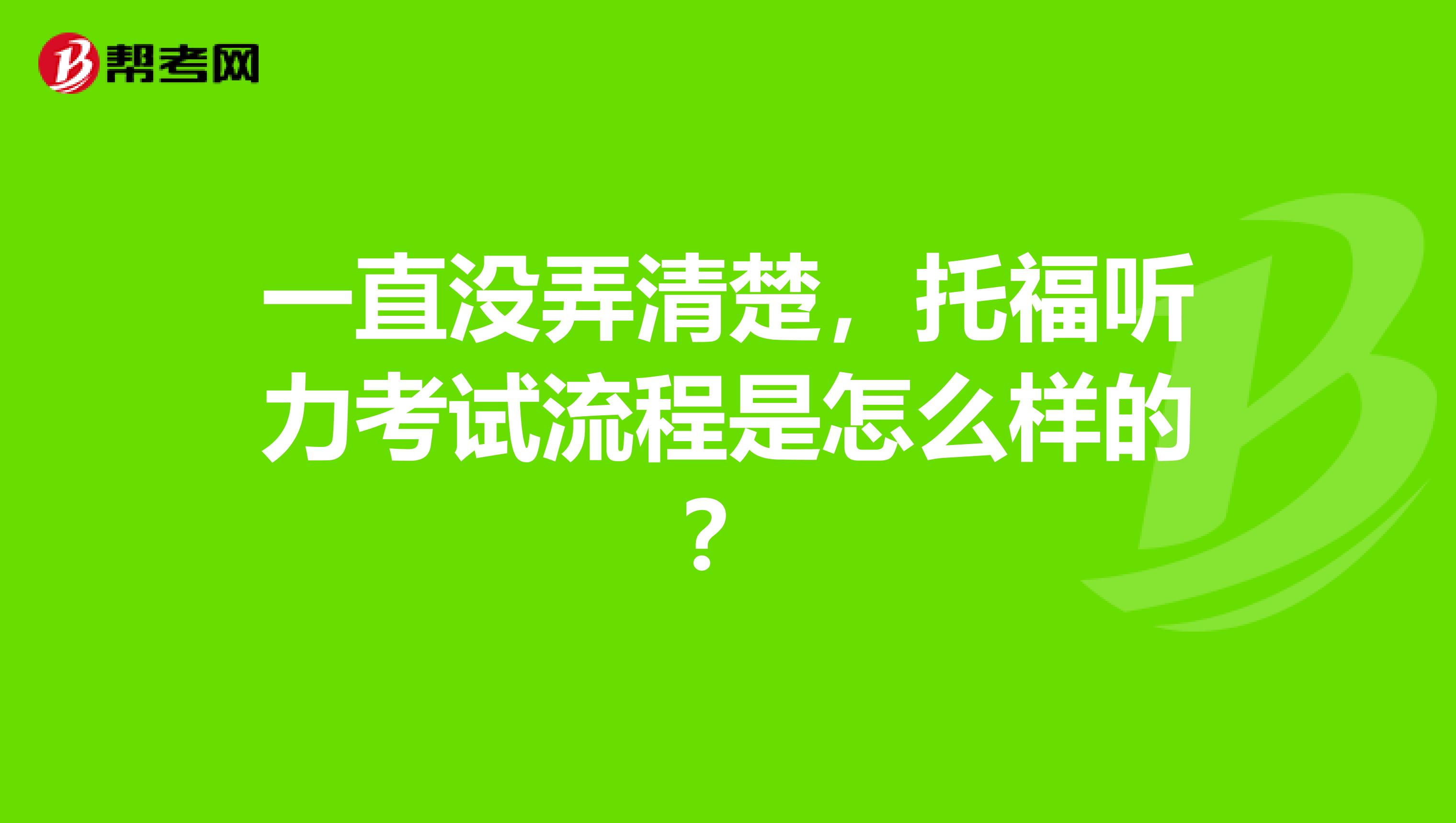一直没弄清楚,托福听力考试流程是怎么样的?