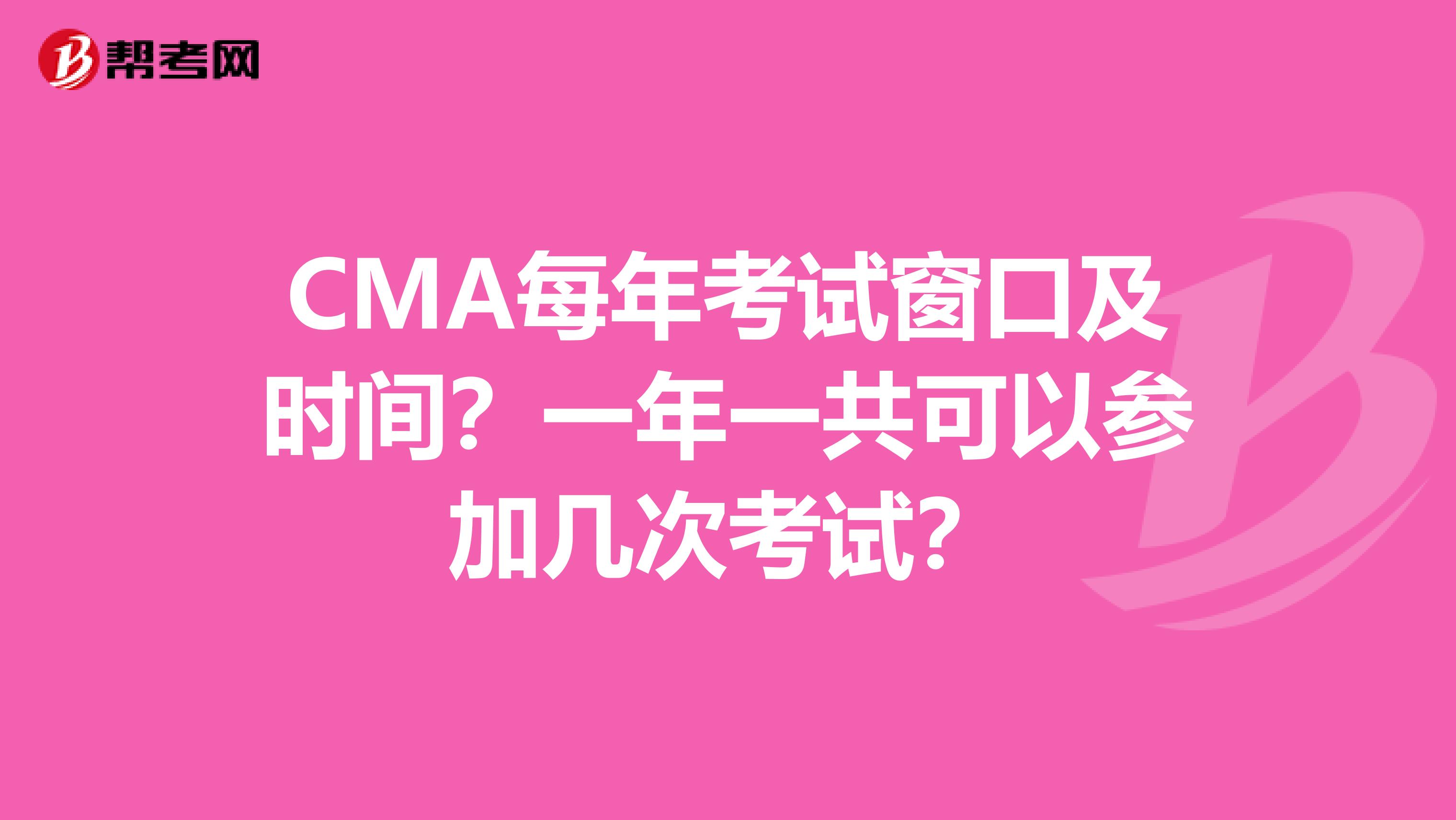 CMA每年考试窗口及时间？一年一共可以参加几次考试？