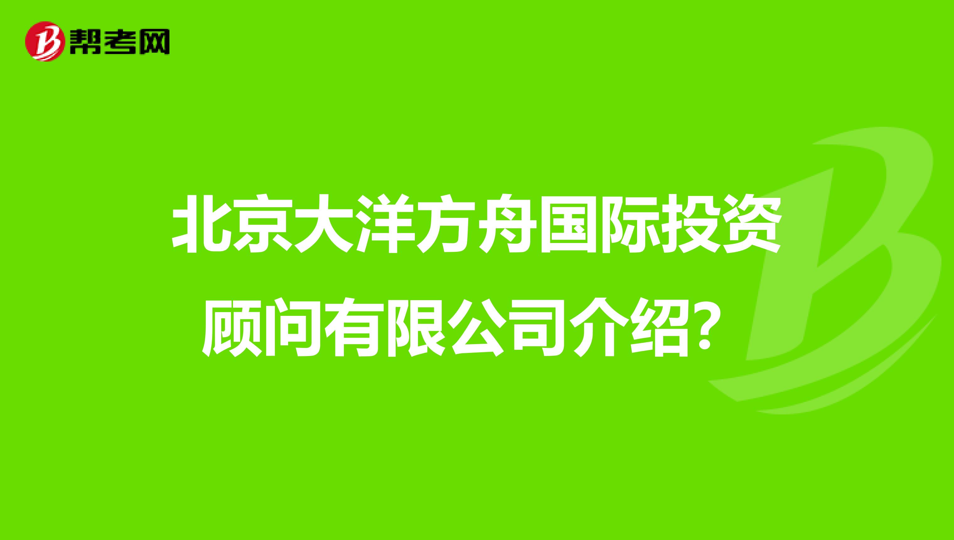 北京大洋方舟国际投资顾问有限公司介绍？