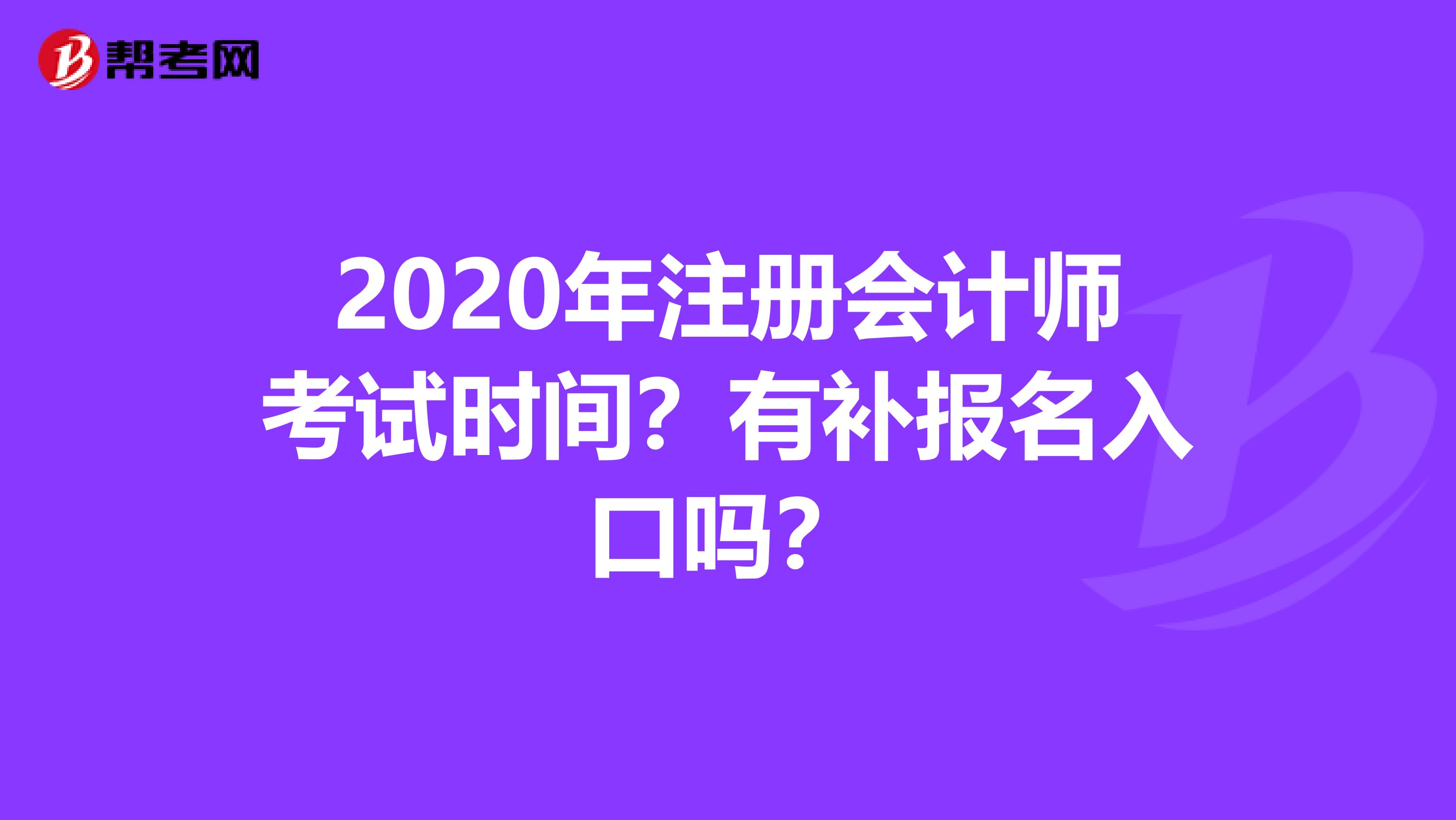 2020年注册会计师考试时间？有补报名入口吗？