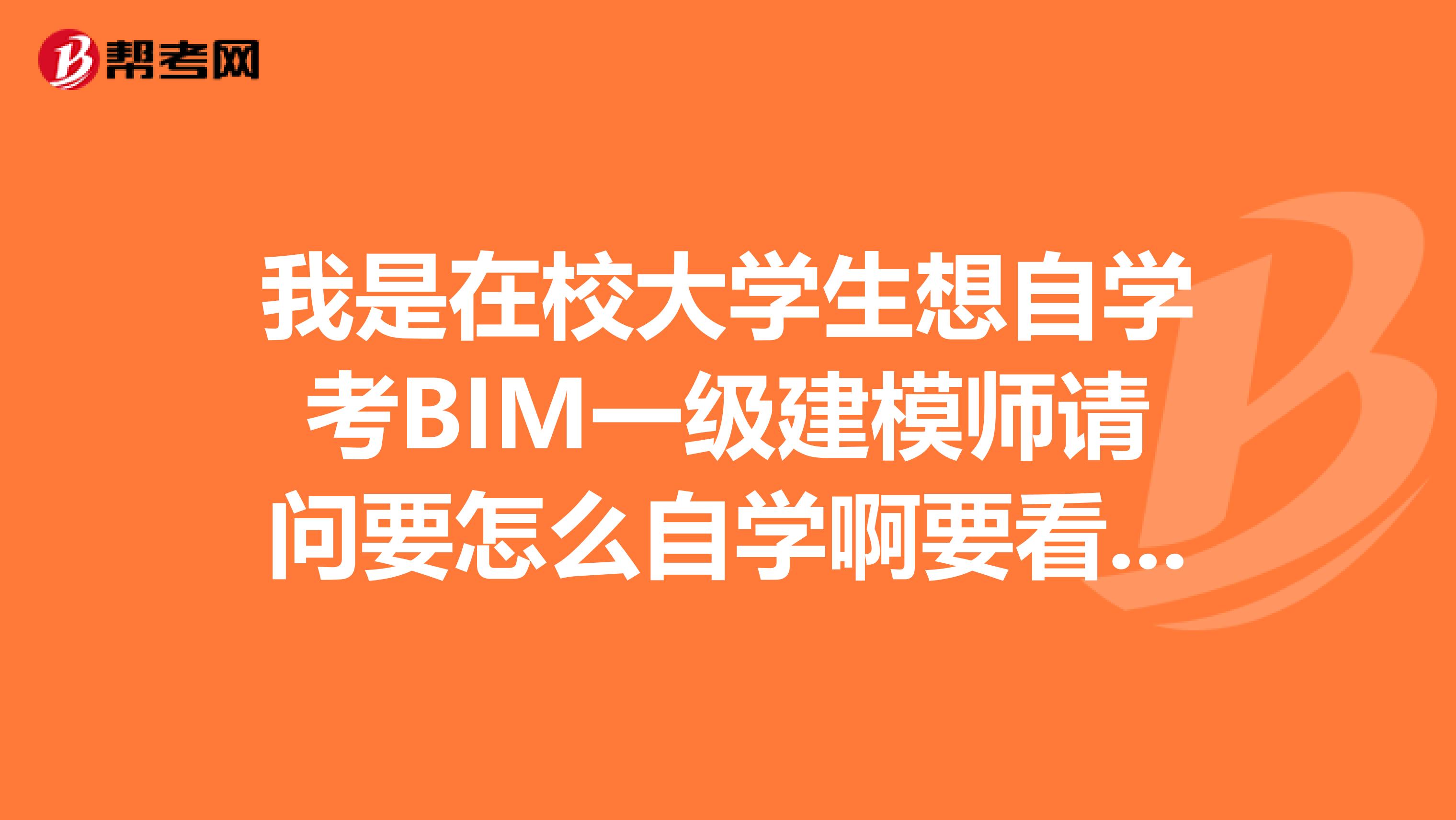 我是在校大学生想自学考BIM一级建模师请问要怎么自学啊要看哪些书？学哪些软件？？
