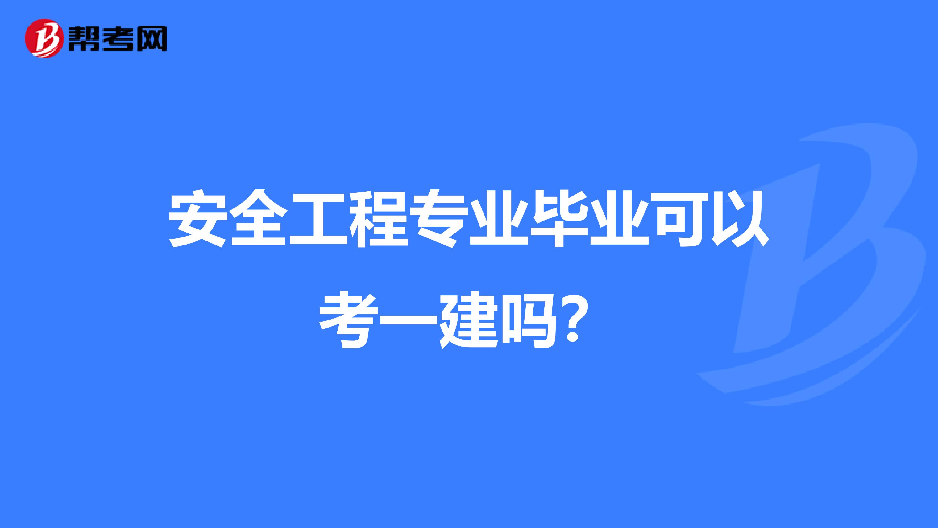 安全工程专业毕业可以考一建吗？