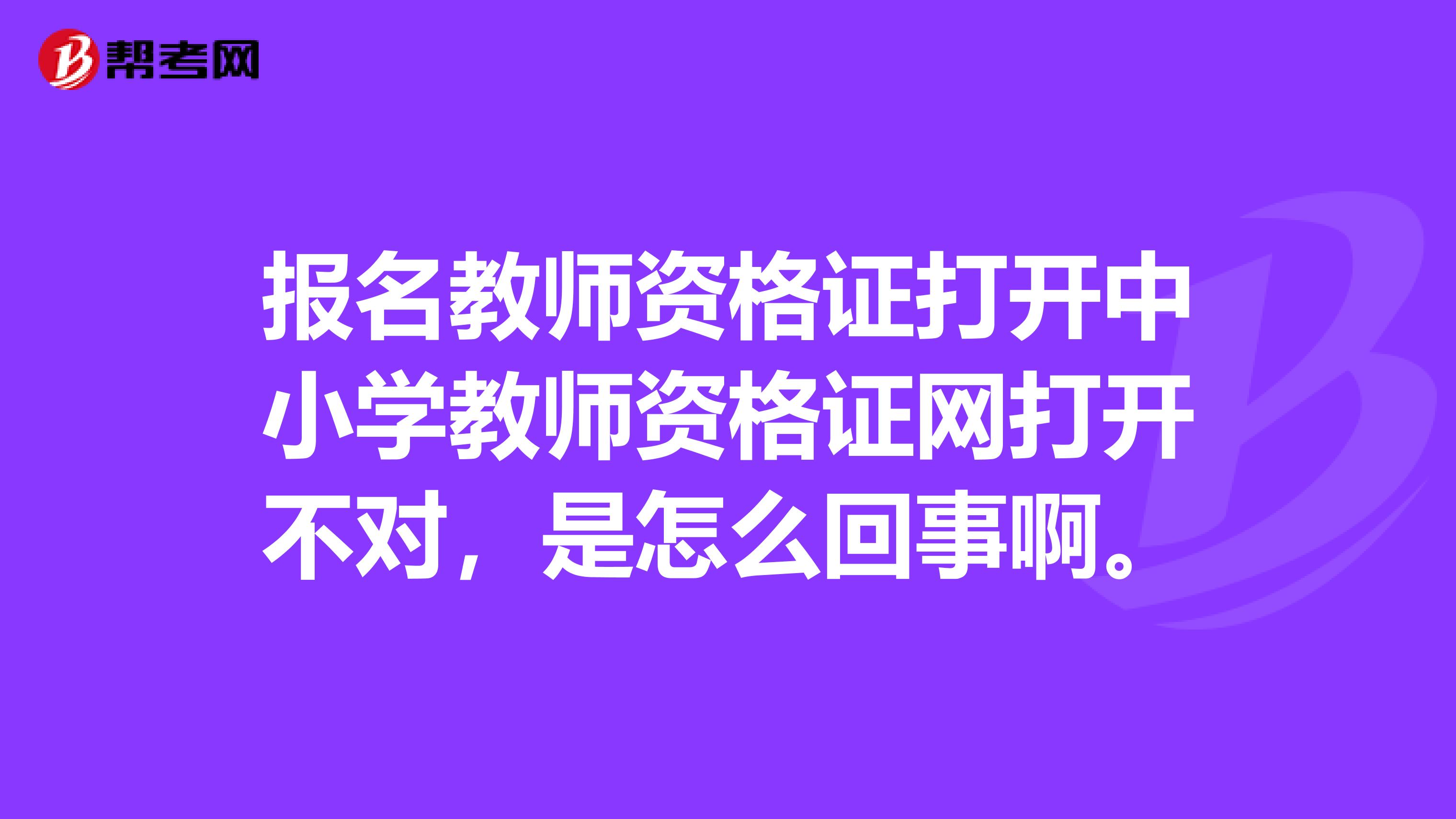 报名教师资格证打开中小学教师资格证网打开不对，是怎么回事啊。