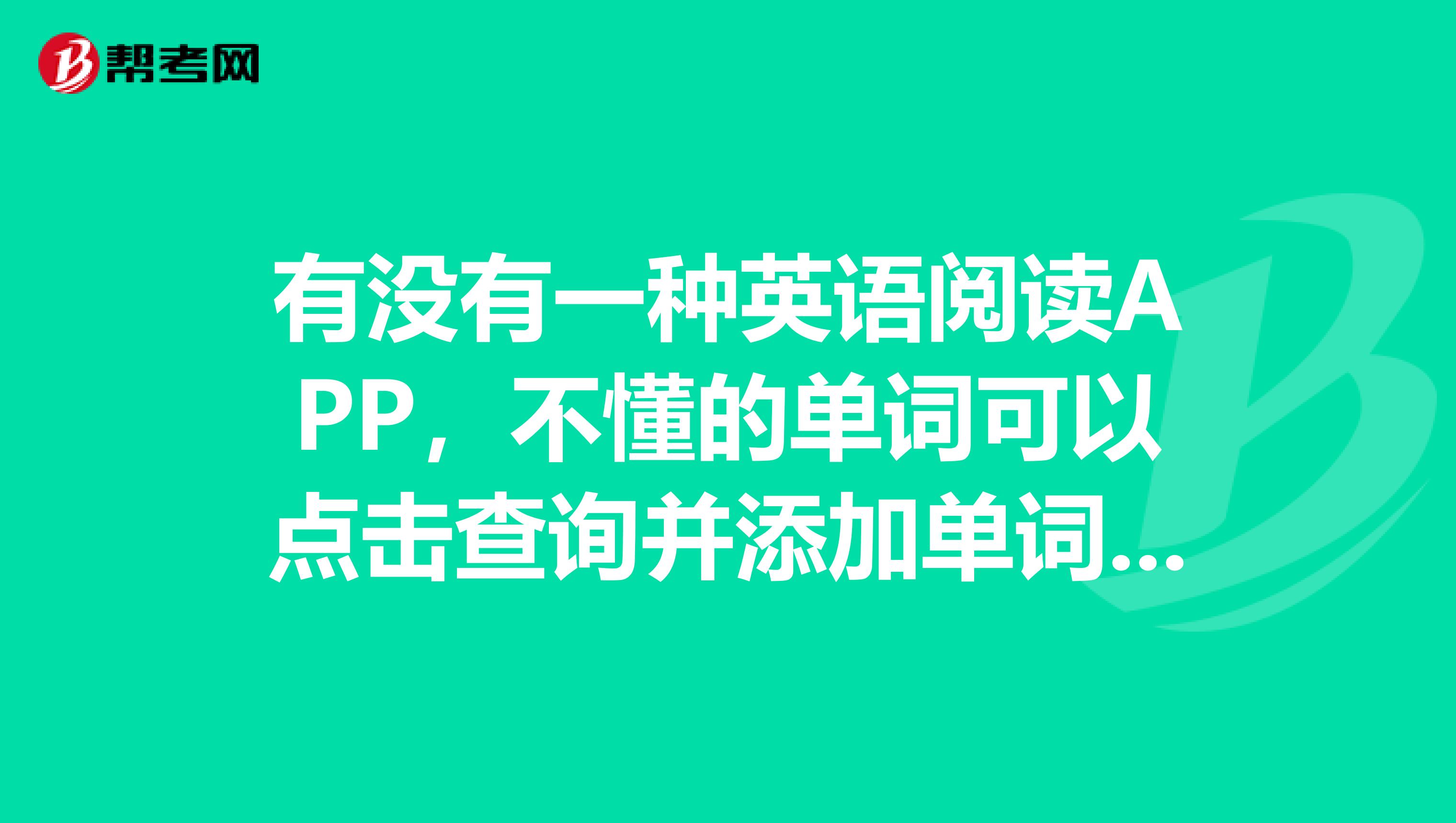 有没有一种英语阅读APP,不懂的单词可以点击查询并添加单词本记忆?