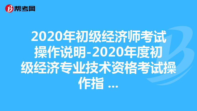 2020年初级经济师考试操作说明-2020年度初级经济专业技术资格考试操作指 ...