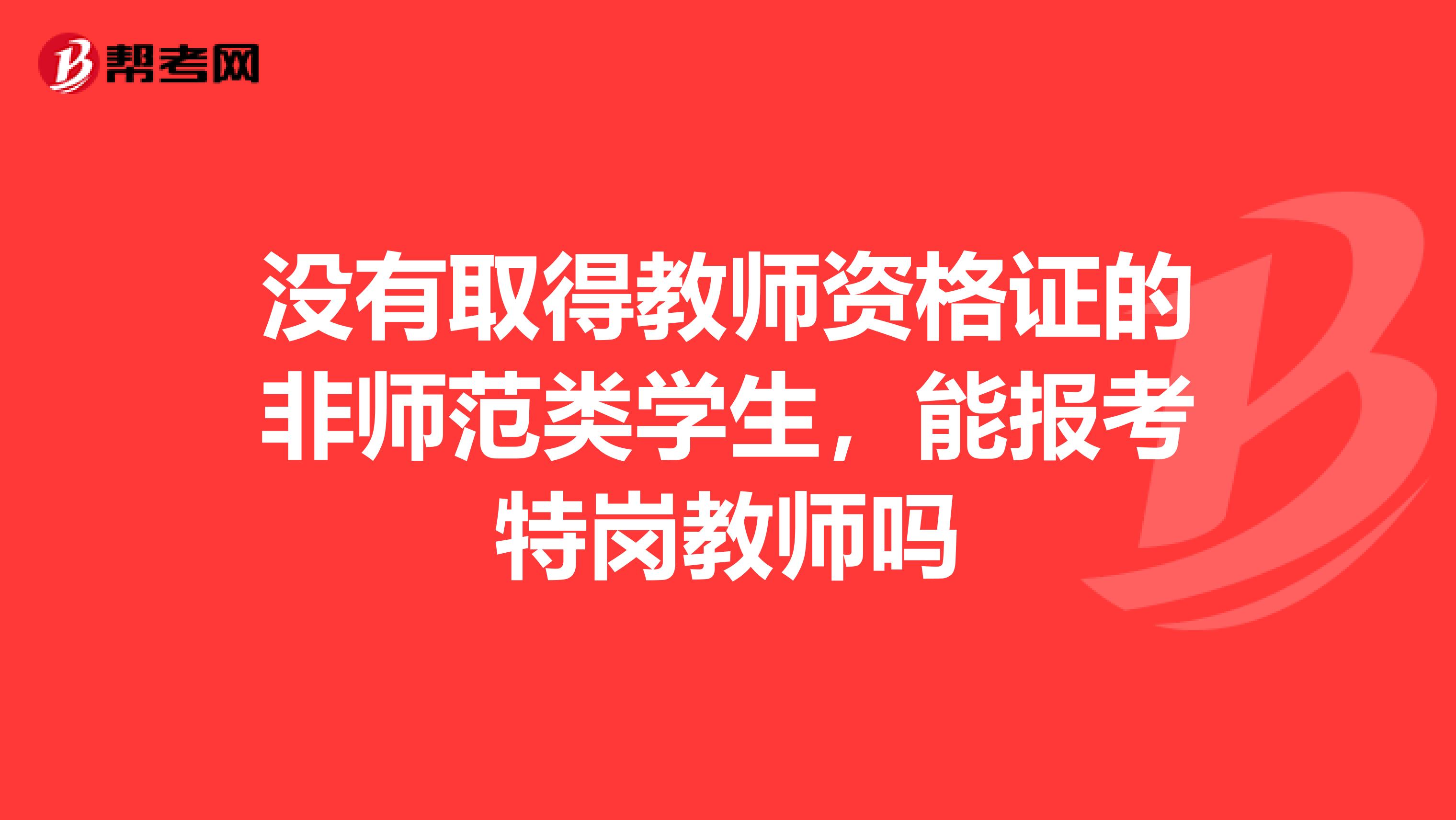 没有取得教师资格证的非师范类学生,能报考特岗教师吗
