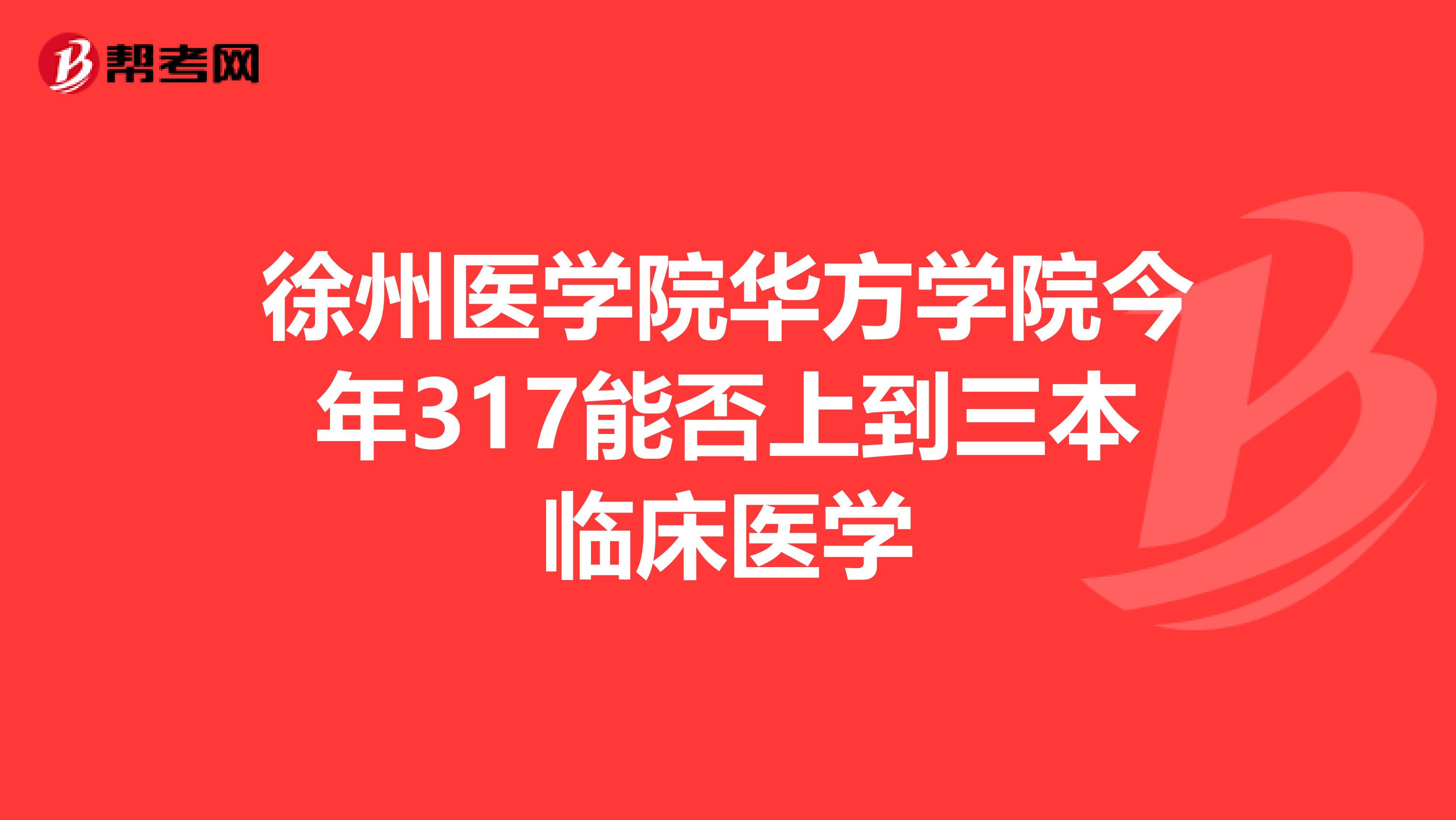 徐州医学院华方学院今年317能否上到三本临床医学