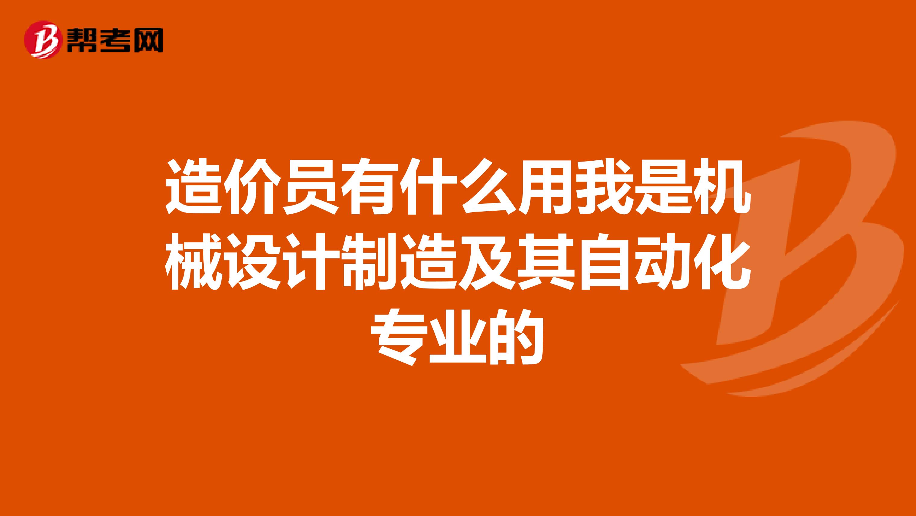 造价员有什么用我是机械设计制造及其自动化专业的
