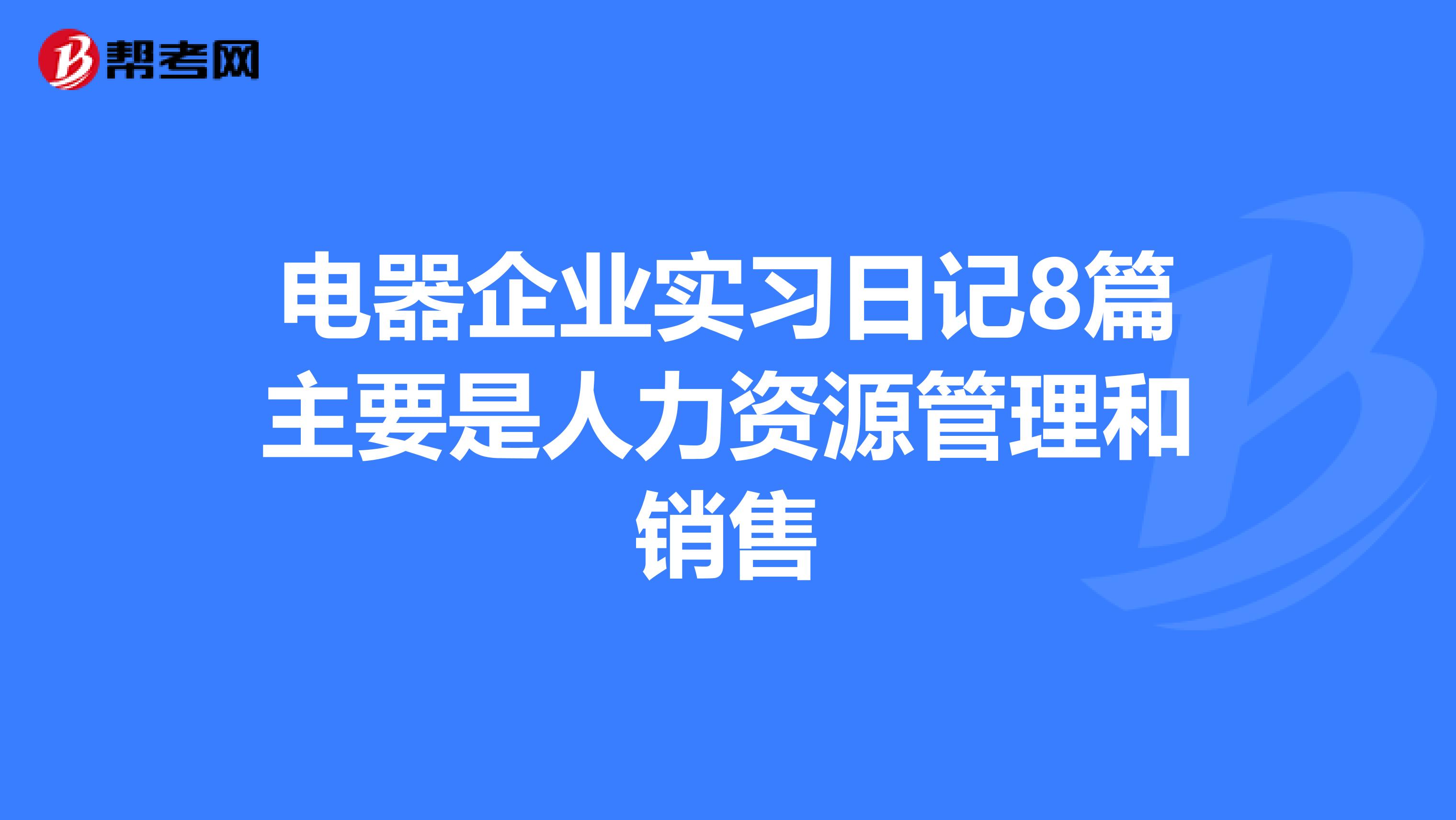 电器企业实习日记8篇主要是人力资源管理和销售