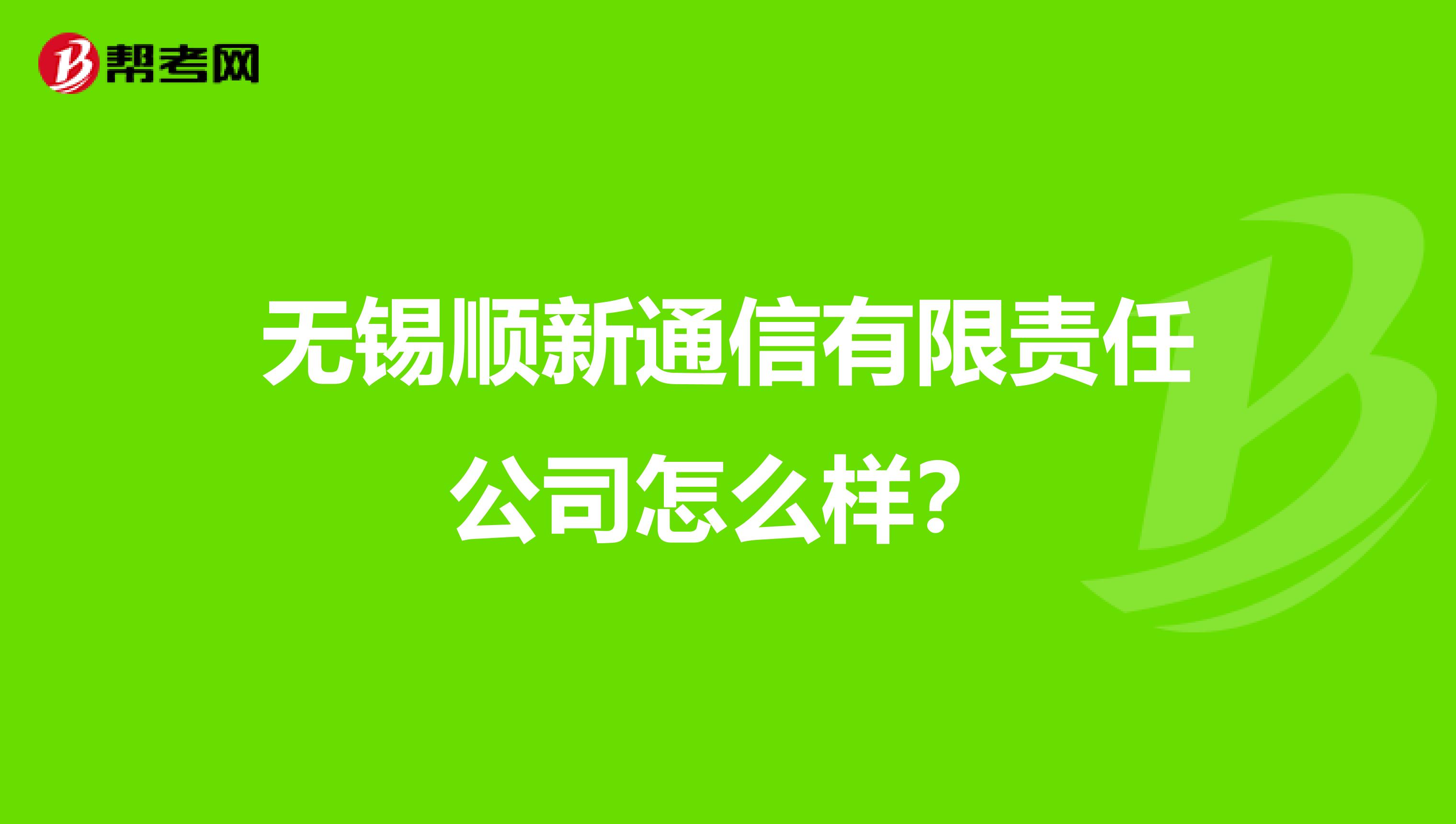 无锡顺新通信有限责任公司怎么样？