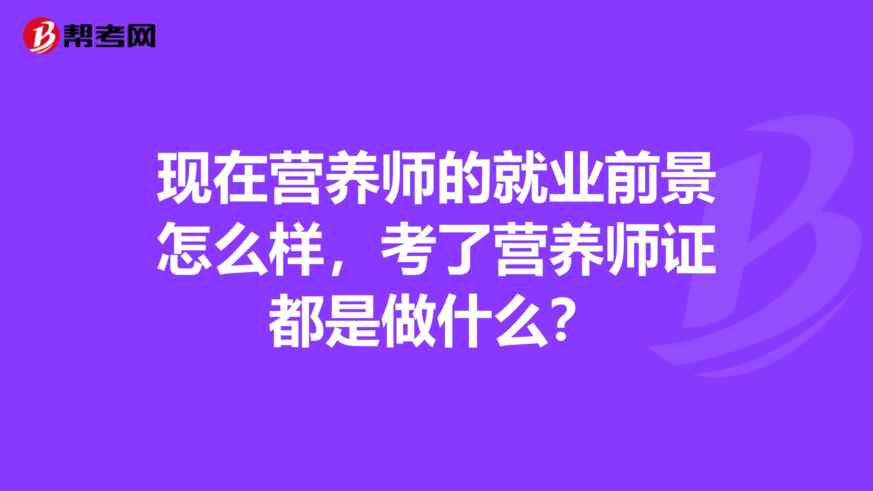现在营养师的就业前景怎么样,考了营养师证都是做什么?