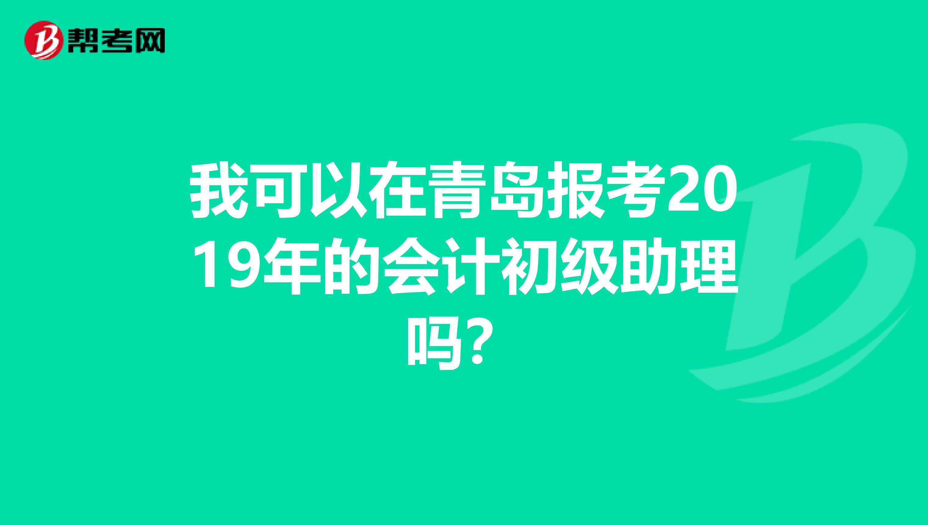 我可以在青岛报考2019年的会计初级助理吗？