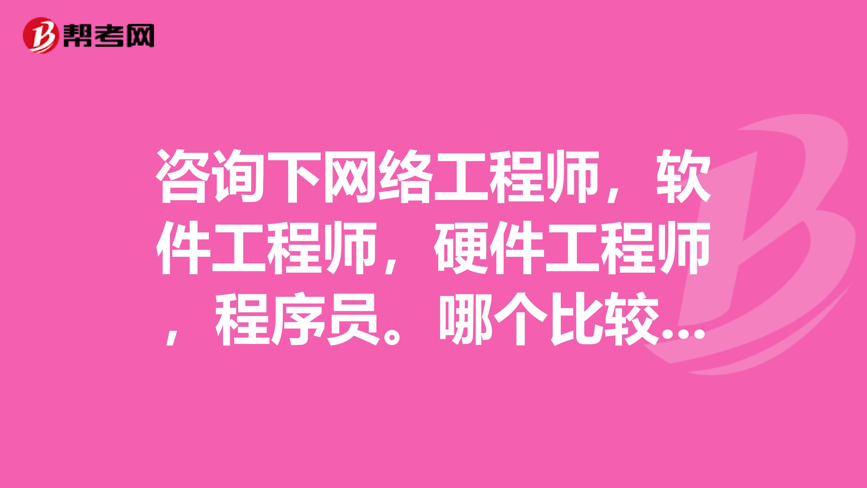 咨询下网络工程师,软件工程师,硬件工程师,程序员。哪个比较容易学?