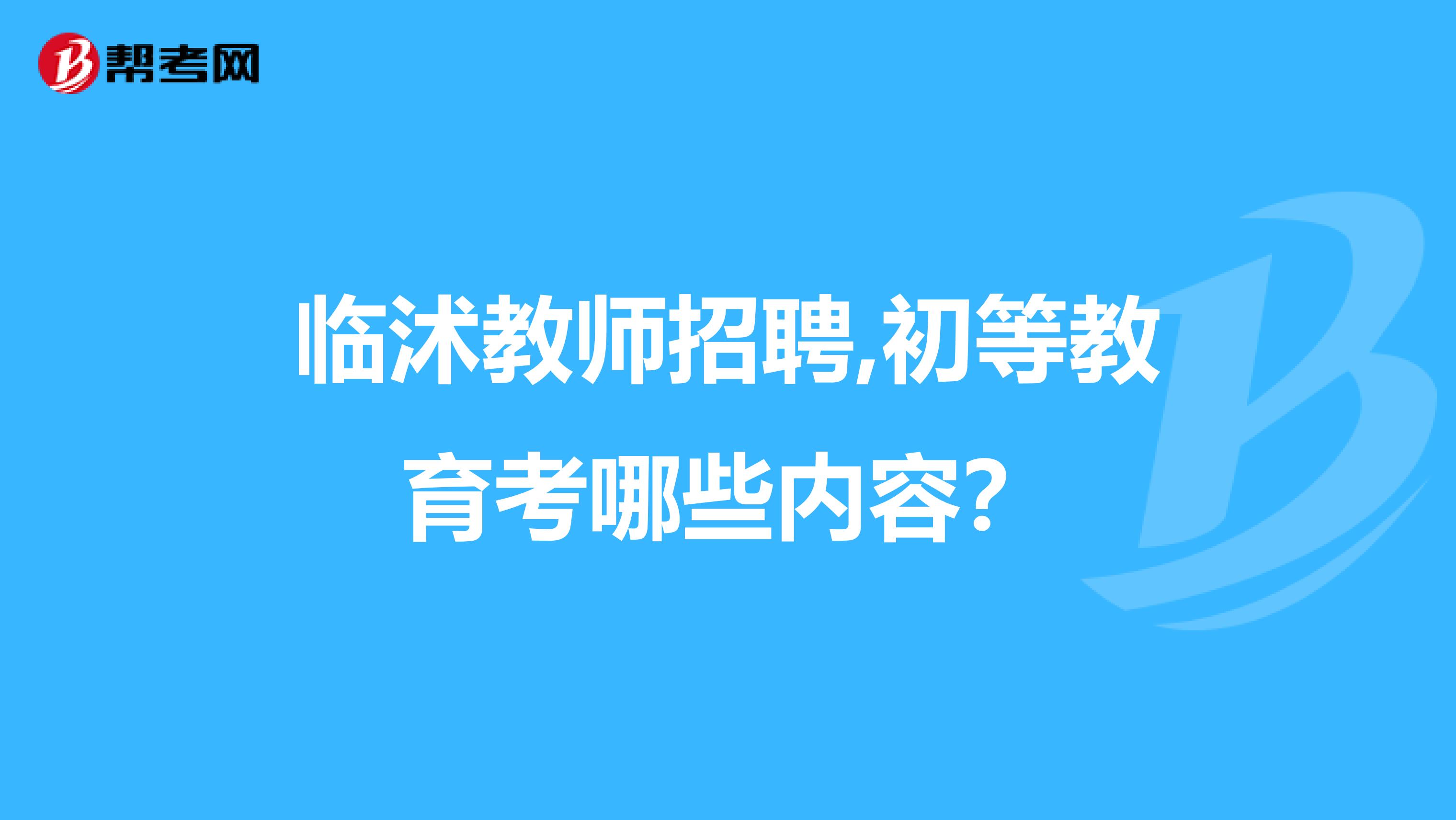 临沭教师招聘,初等教育考哪些内容?