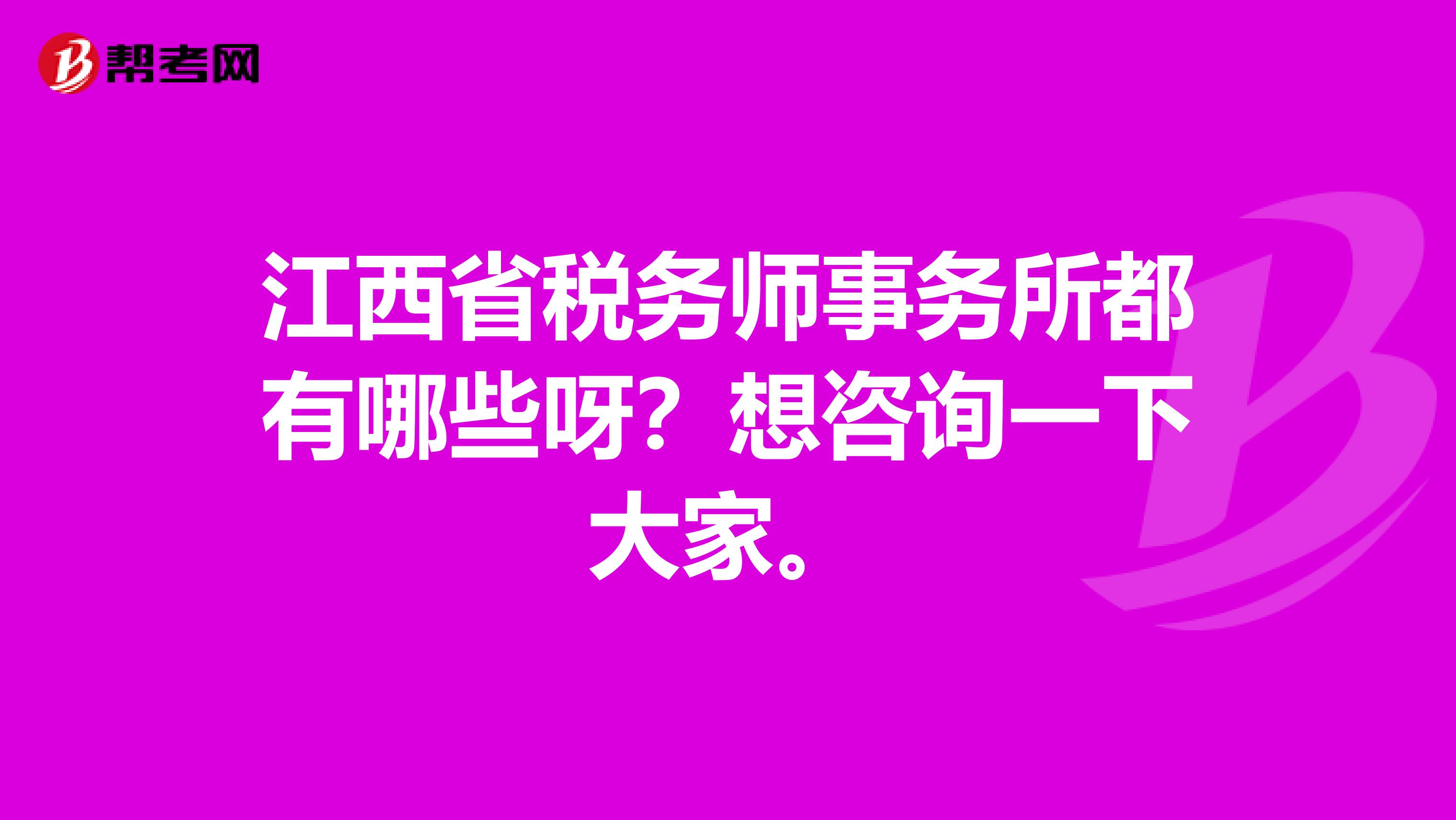 江西省税务师事务所都有哪些呀?想咨询一下大家。