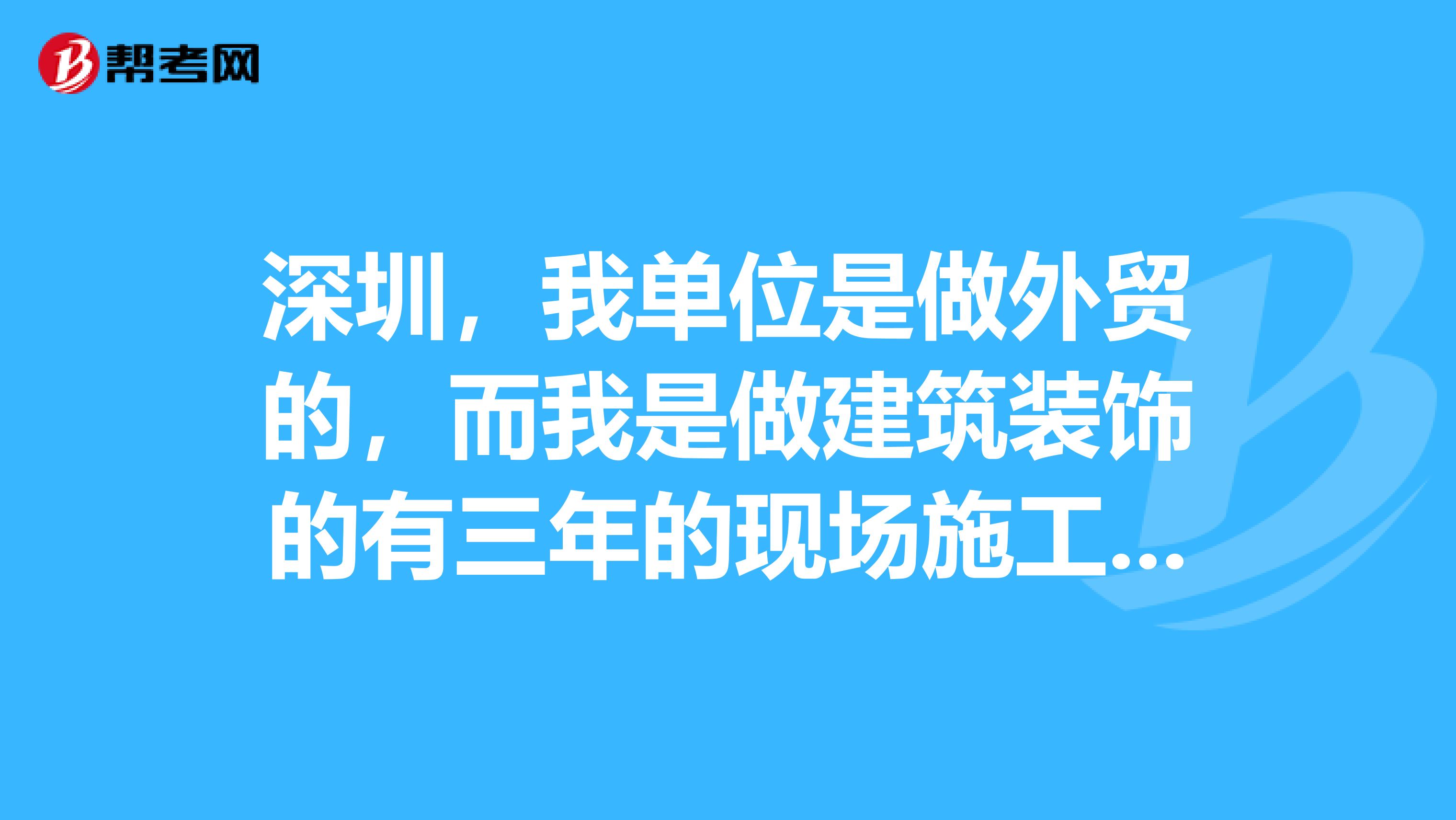 深圳,我单位是做外贸的,而我是做建筑装饰的有三年的现场施工管理经验,请问我可以报考二级建造师吗?