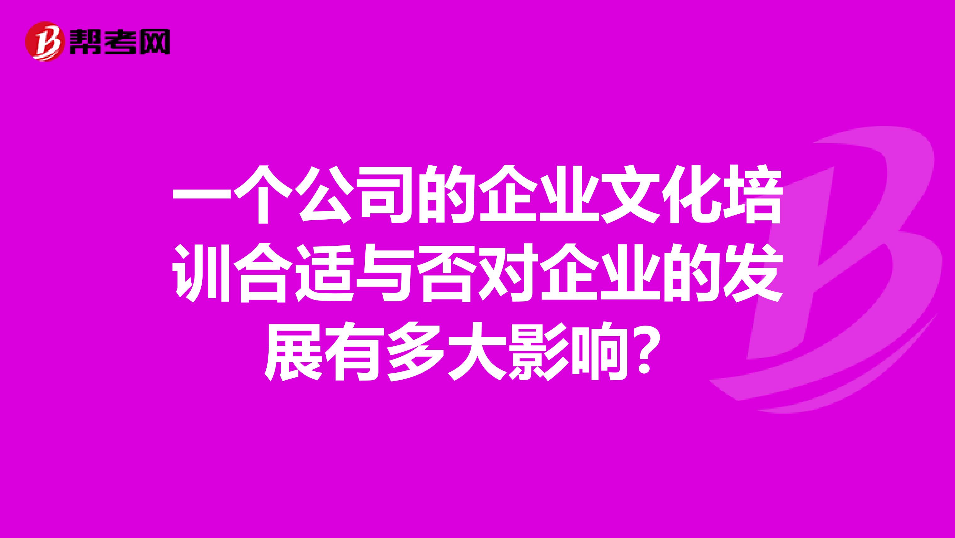一个公司的企业文化培训合适与否对企业的发展有多大影响?