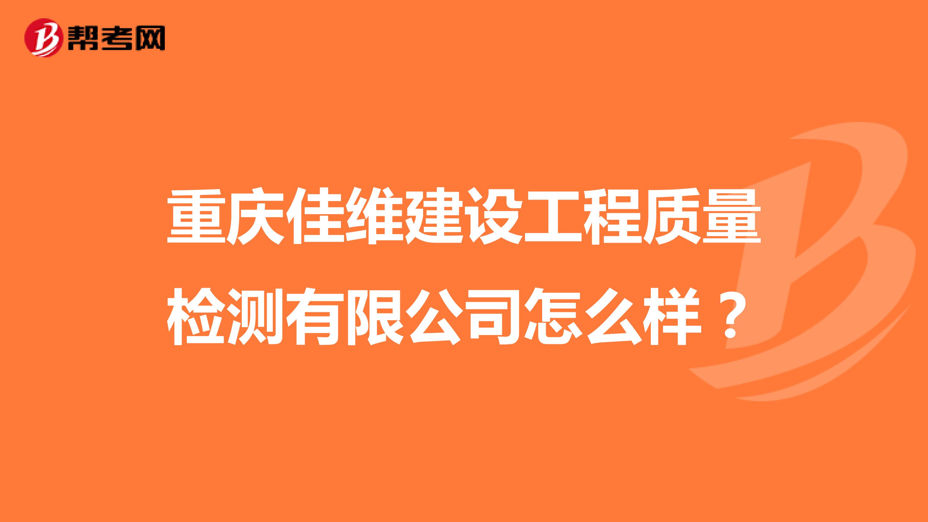 重庆佳维建设工程质量检测有限公司怎么样？