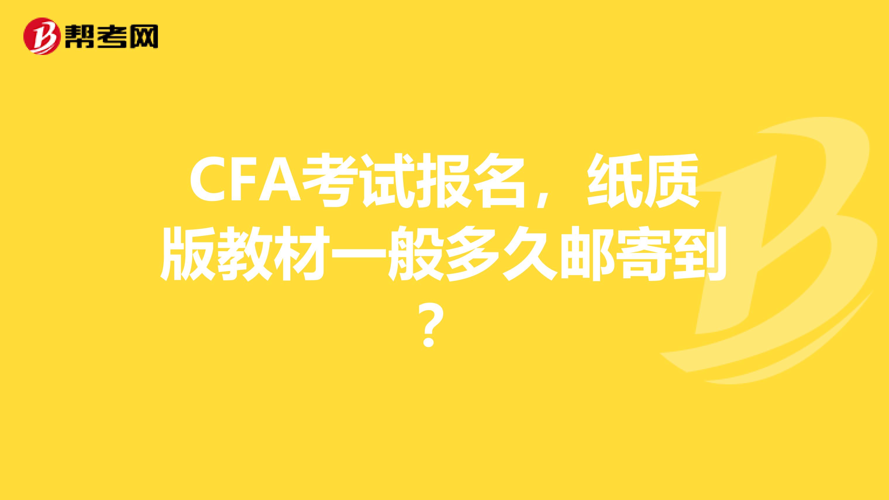 CFA考试报名,纸质版教材一般多久邮寄到?