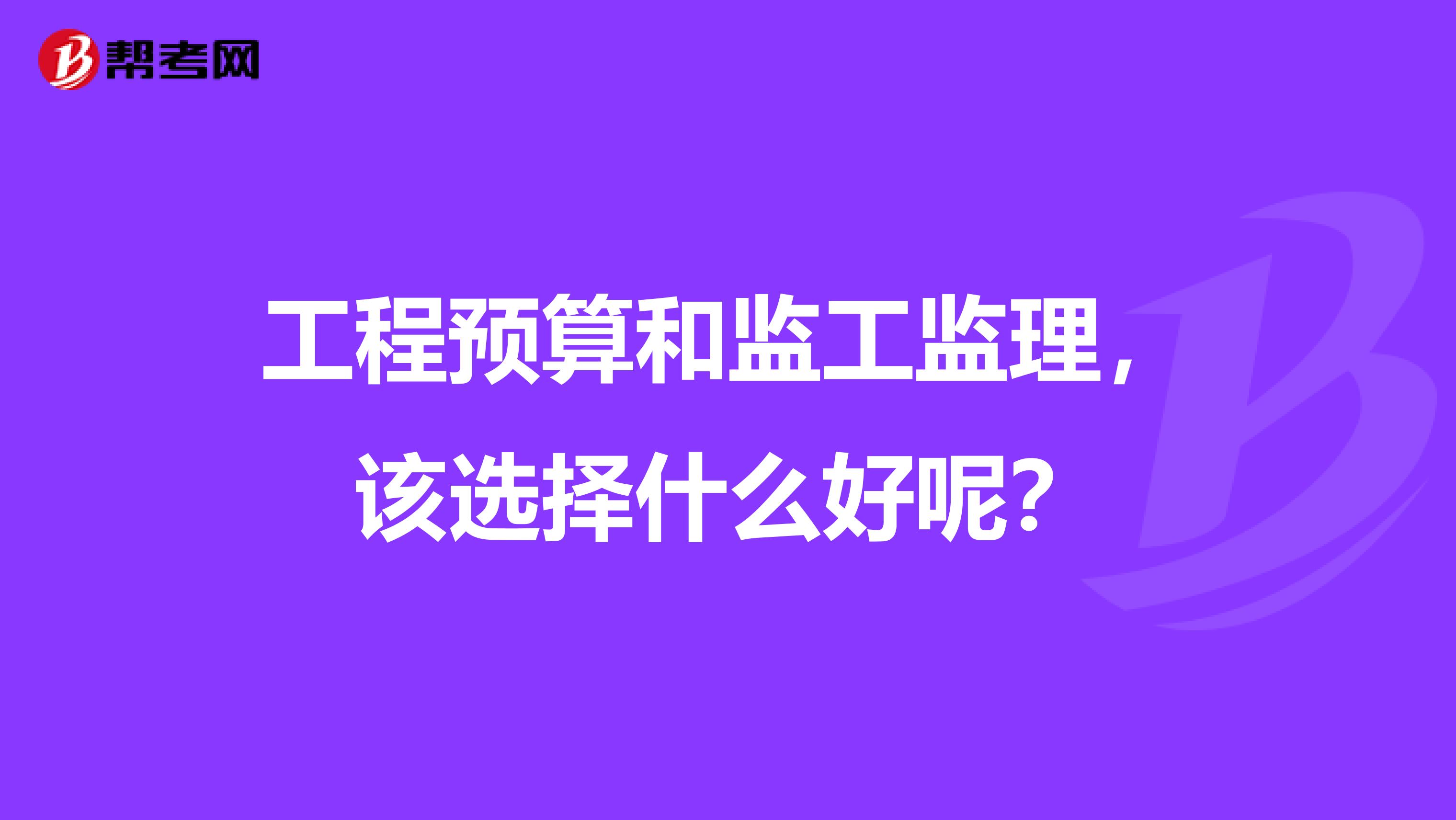 工程预算和监工监理，该选择什么好呢？