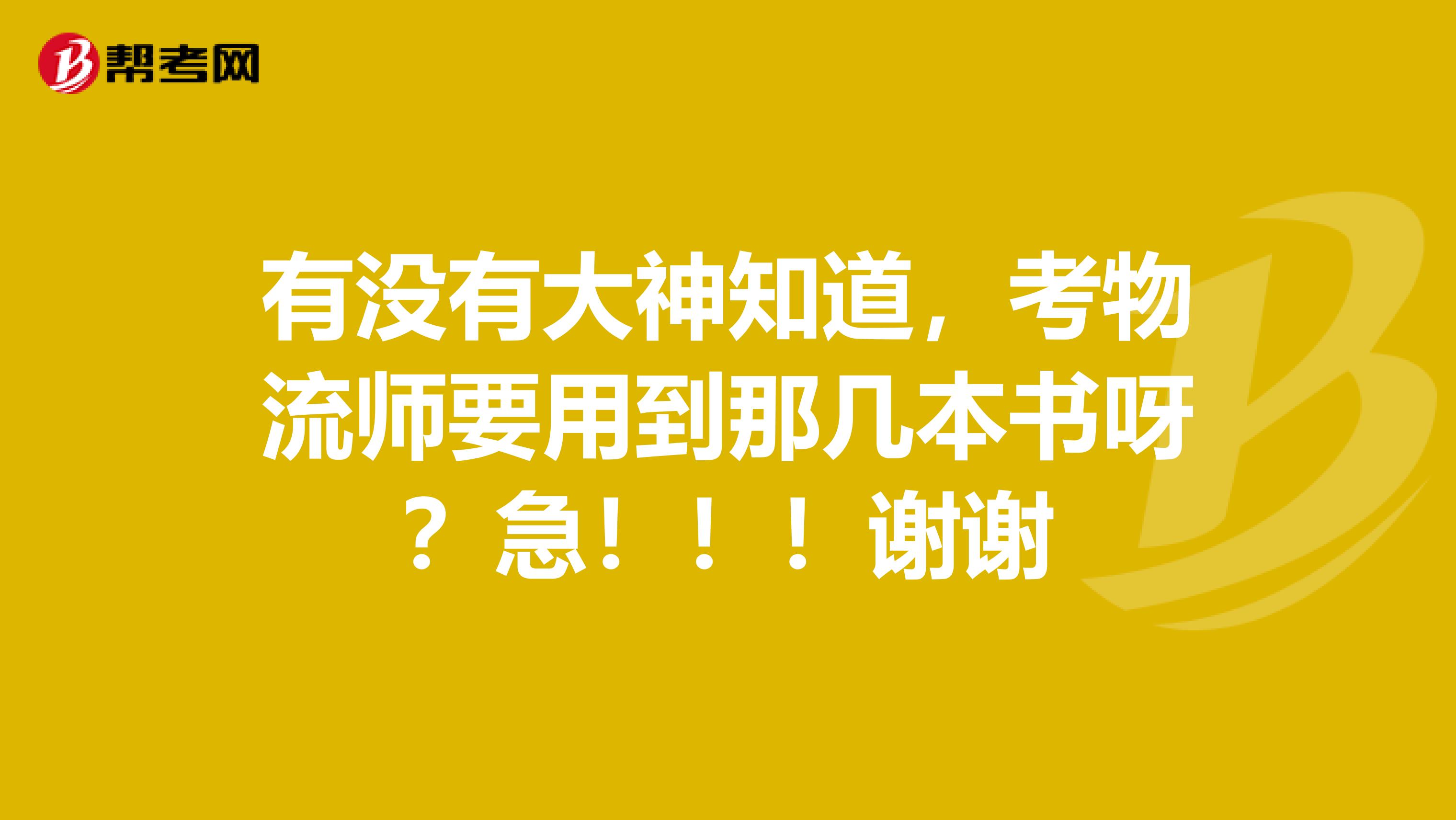 有没有大神知道，考物流师要用到那几本书呀？急！！！谢谢