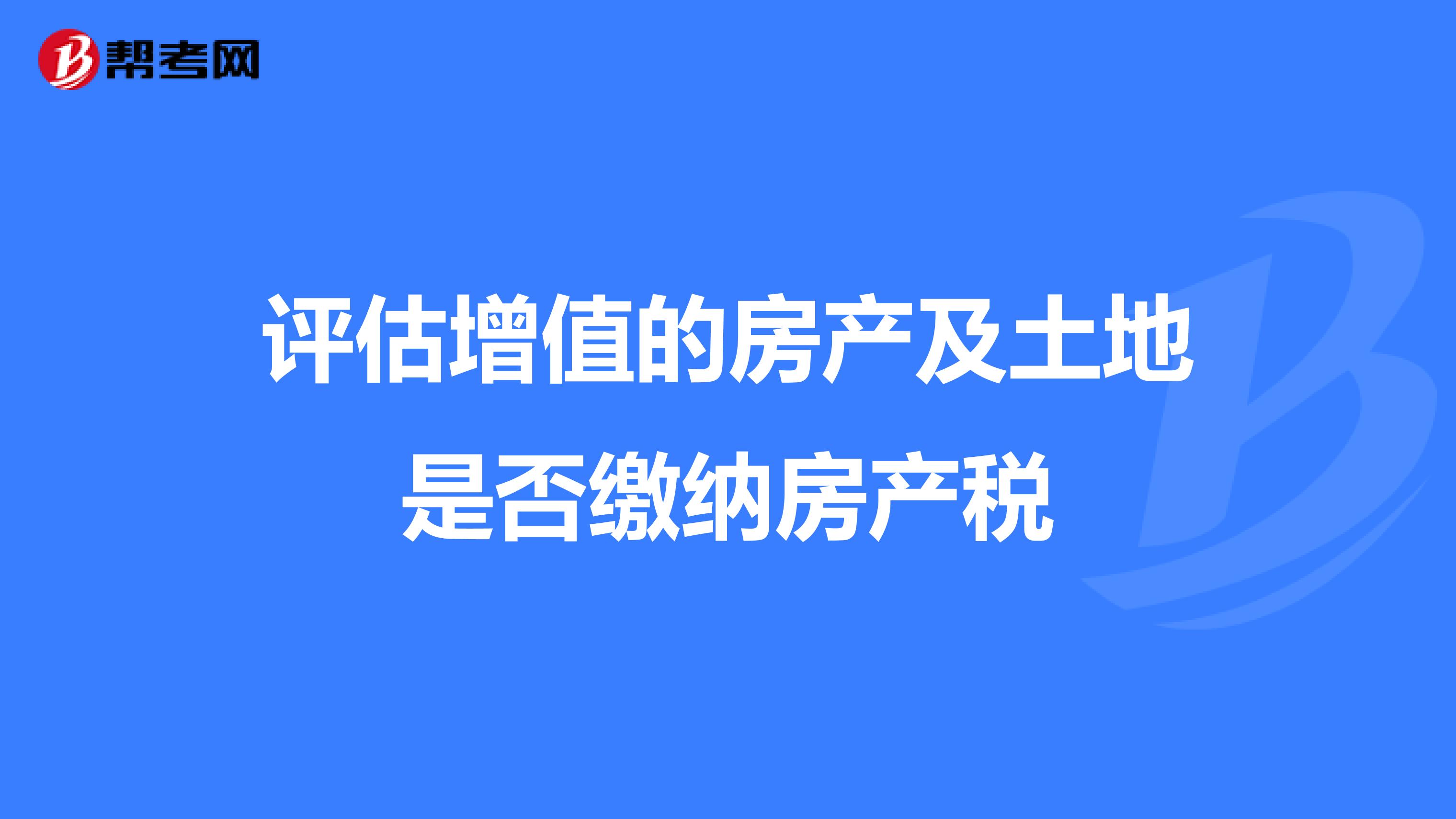 评估增值的房产及土地是否缴纳房产税