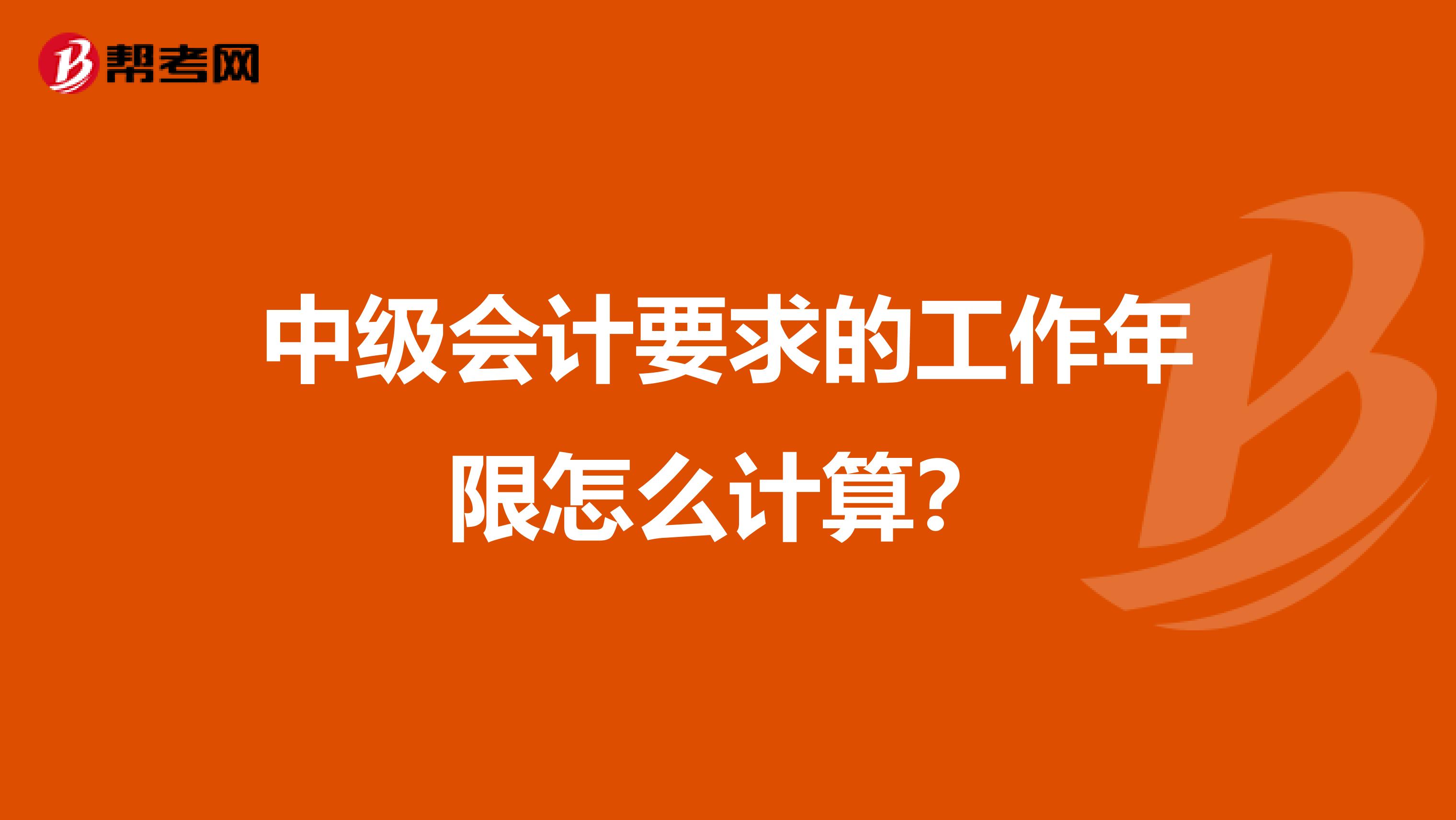 中級會計要求的工作年限怎么計算？