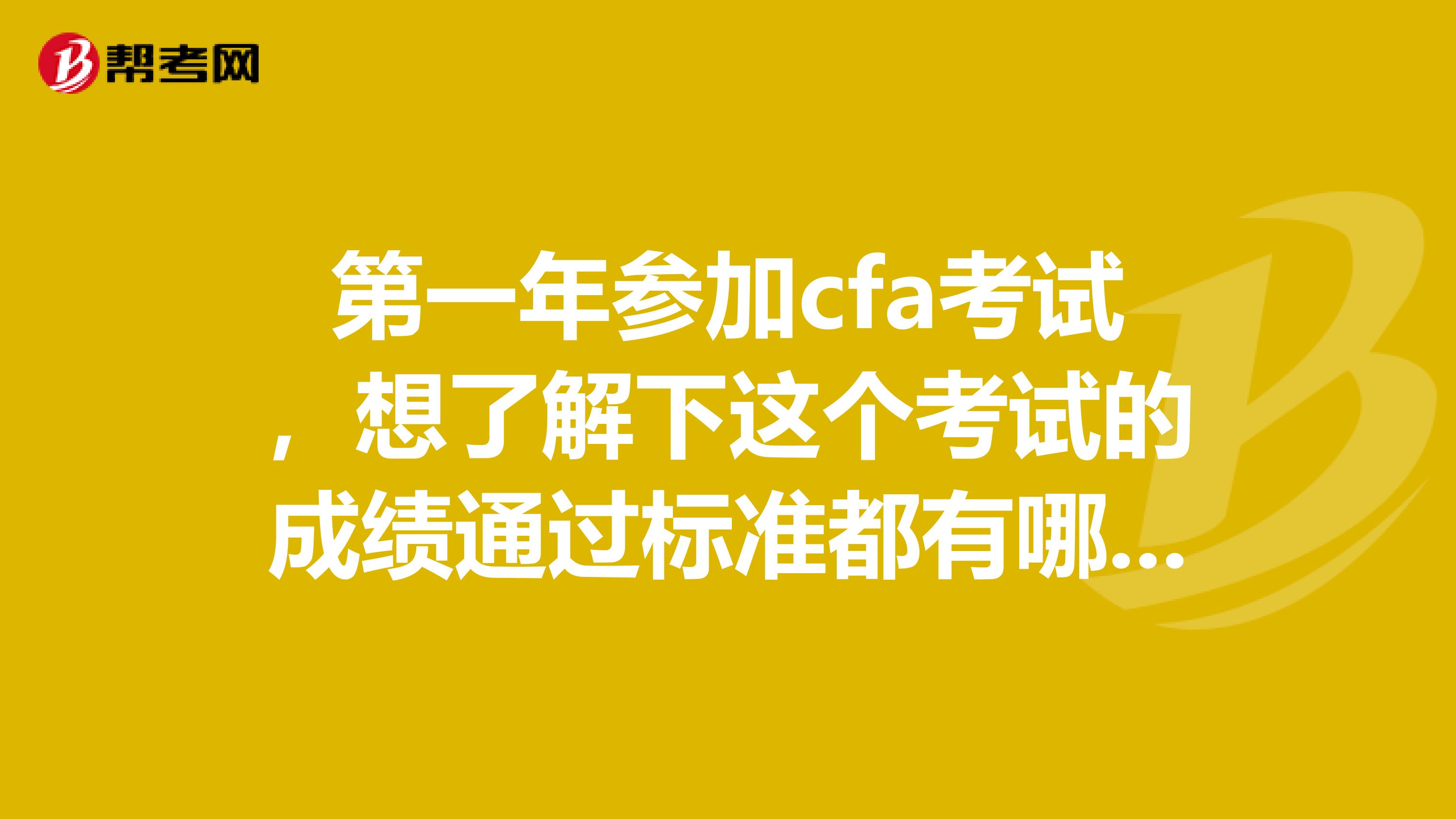 第一年参加cfa考试,想了解下这个考试的成绩通过标准都有哪些的呢?