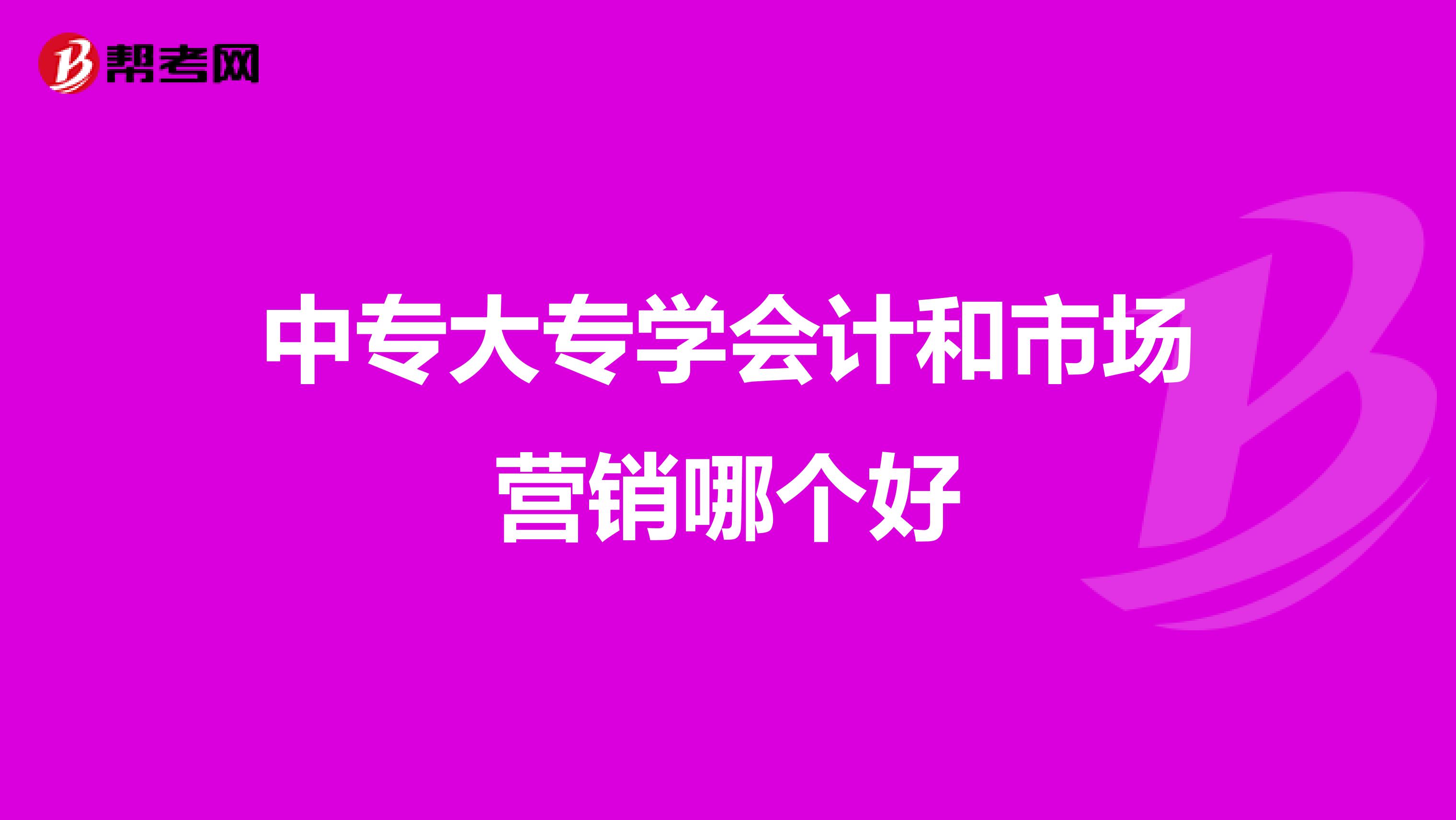 中专大专学会计和市场营销哪个好
