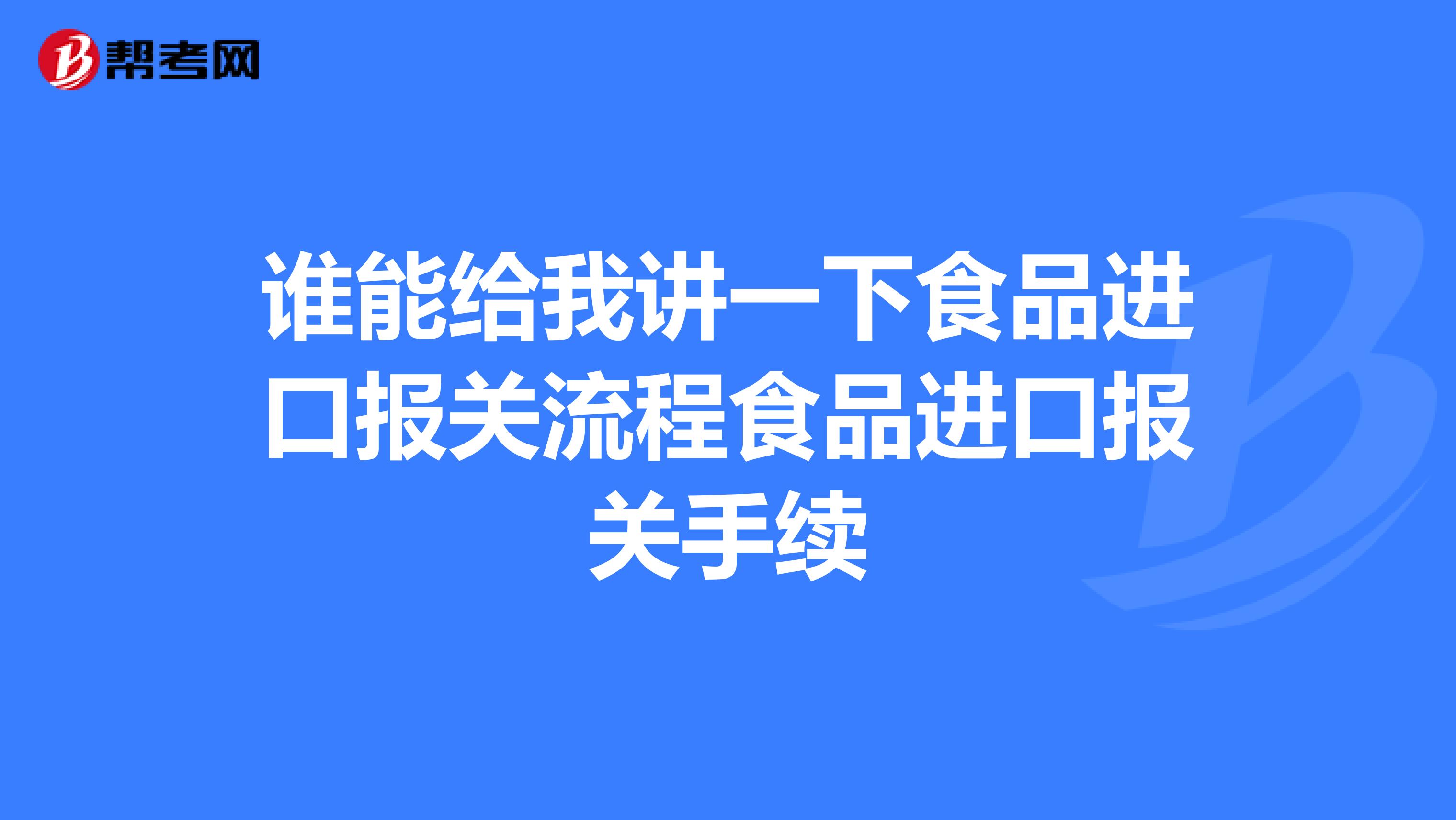 谁能给我讲一下食品进口报关流程食品进口报关手续