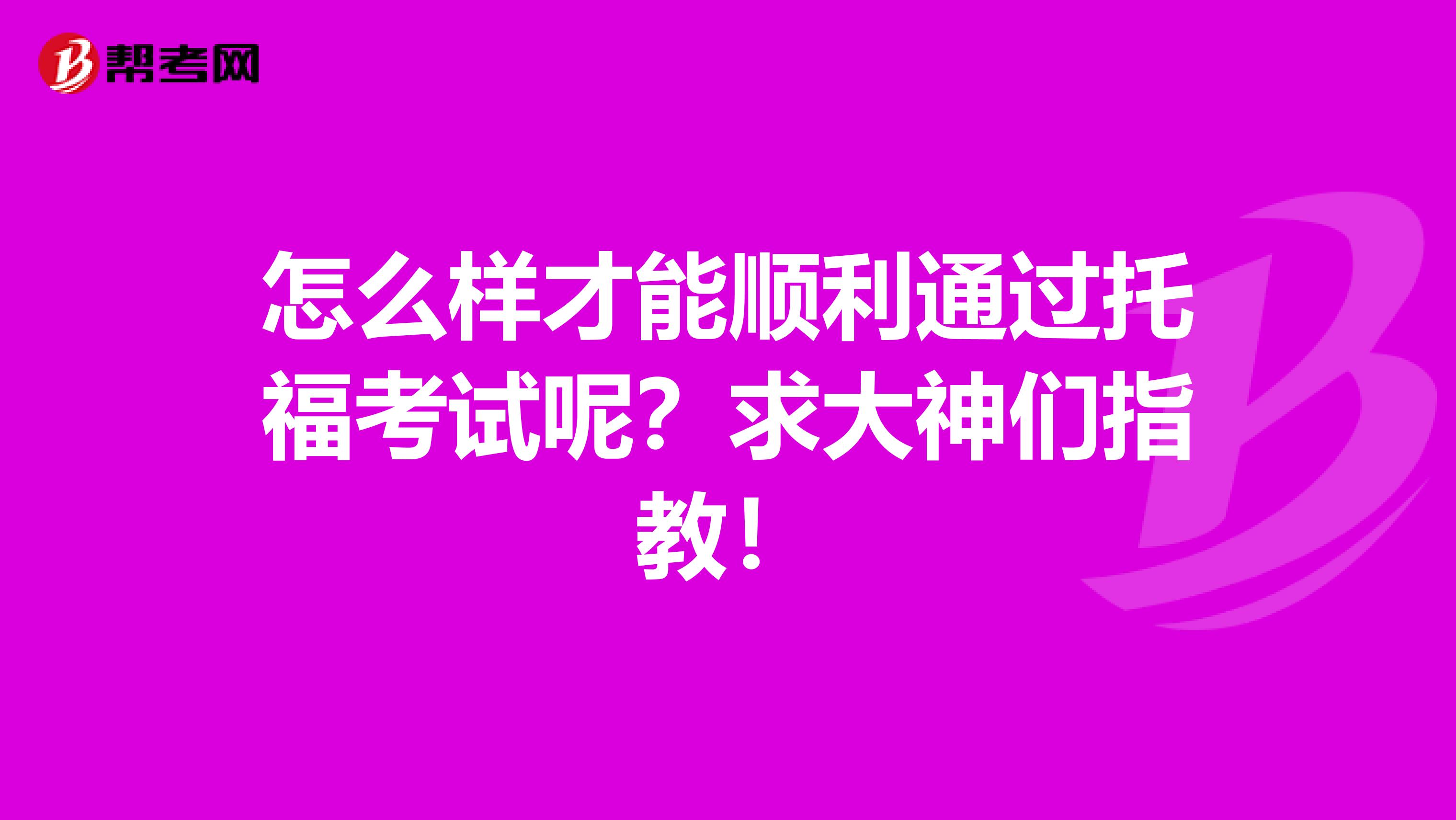 怎么样才能顺利通过托福考试呢?求大神们指教!